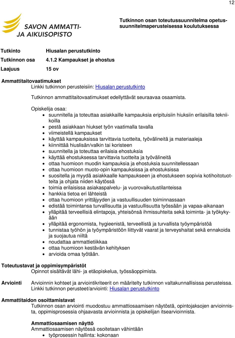 kampauksissa tarvittavia tuotteita, työvälineitä ja materiaaleja kiinnittää hiuslisän/valkin tai koristeen suunnitella ja toteuttaa erilaisia ehostuksia käyttää ehostuksessa tarvittavia tuotteita ja