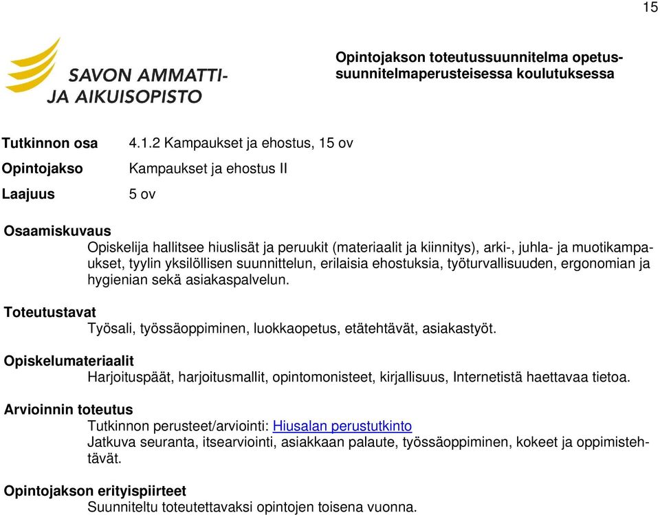 Työsali, työssäoppiminen, luokkaopetus, etätehtävät, asiakastyöt. Harjoituspäät, harjoitusmallit, opintomonisteet, kirjallisuus, Internetistä haettavaa tietoa.