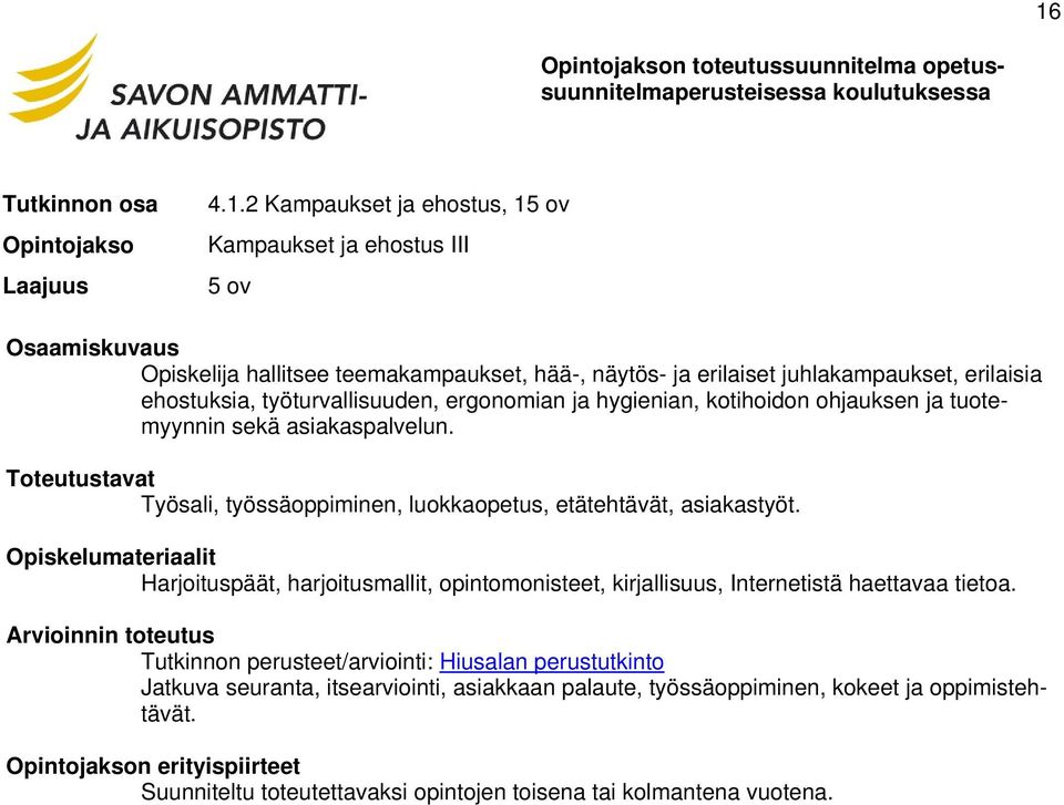 Työsali, työssäoppiminen, luokkaopetus, etätehtävät, asiakastyöt. Harjoituspäät, harjoitusmallit, opintomonisteet, kirjallisuus, Internetistä haettavaa tietoa.