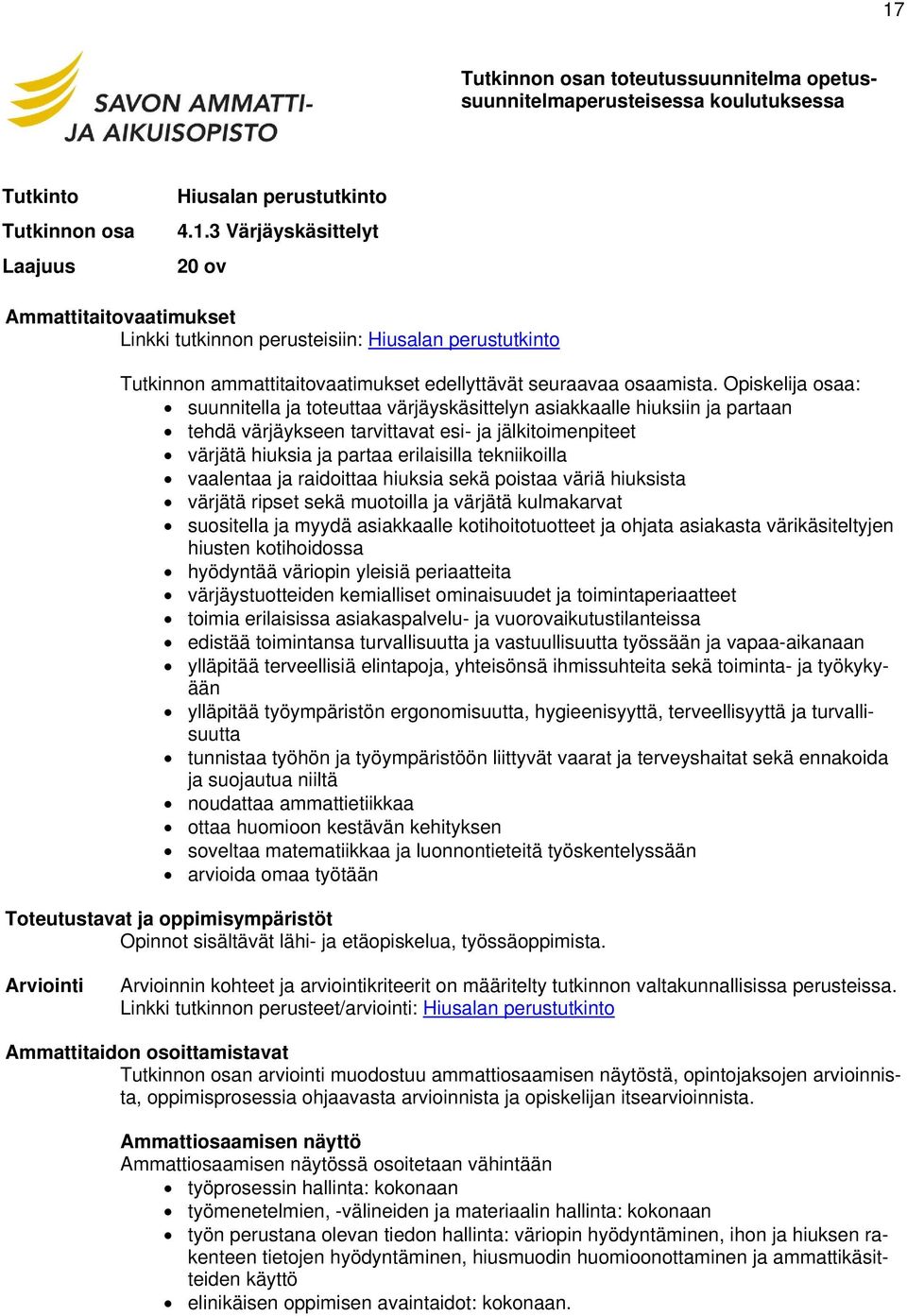 vaalentaa ja raidoittaa hiuksia sekä poistaa väriä hiuksista värjätä ripset sekä muotoilla ja värjätä kulmakarvat suositella ja myydä asiakkaalle kotihoitotuotteet ja ohjata asiakasta