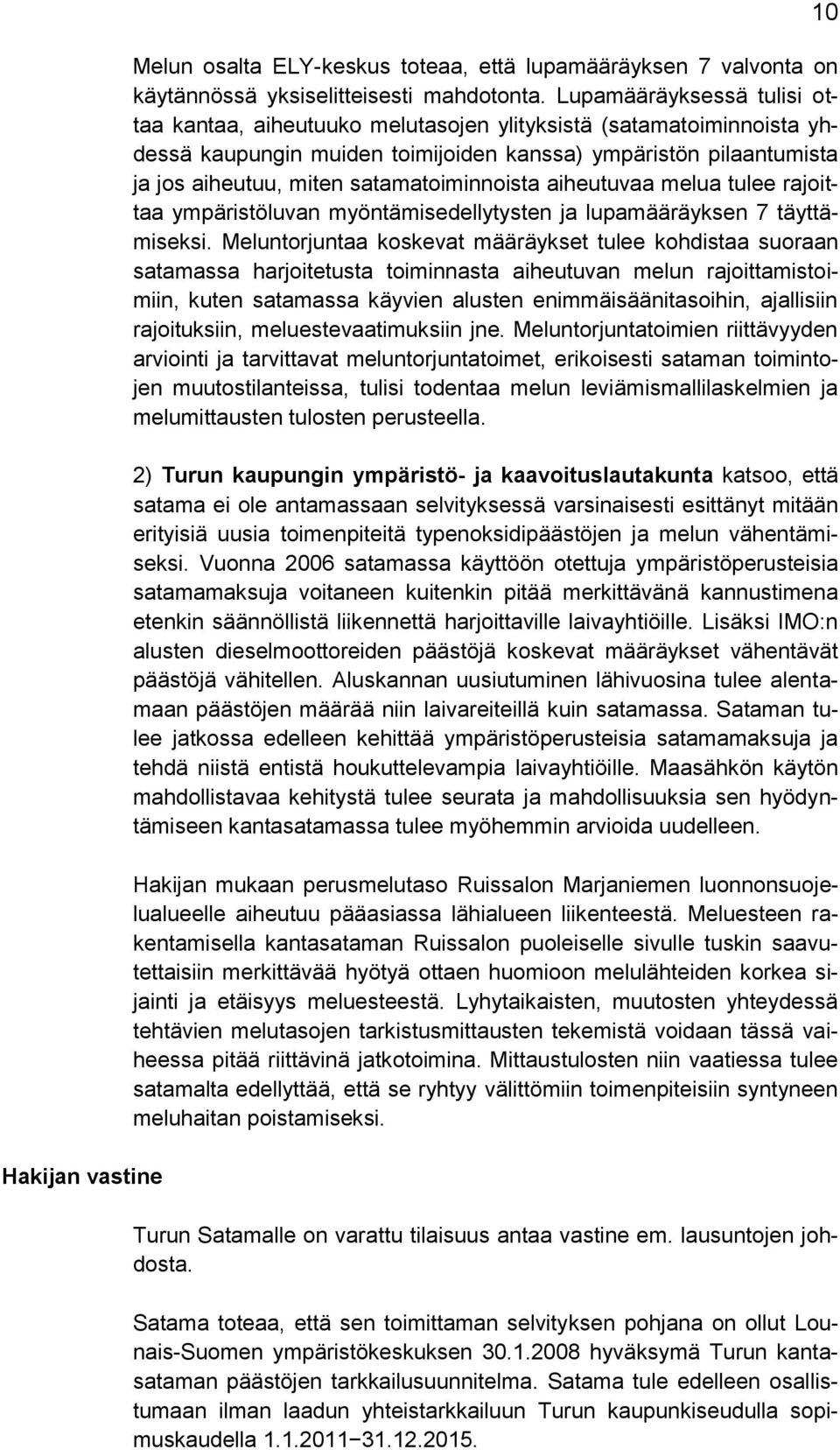satamatoiminnoista aiheutuvaa melua tulee rajoittaa ympäristöluvan myöntämisedellytysten ja lupamääräyksen 7 täyttämiseksi.