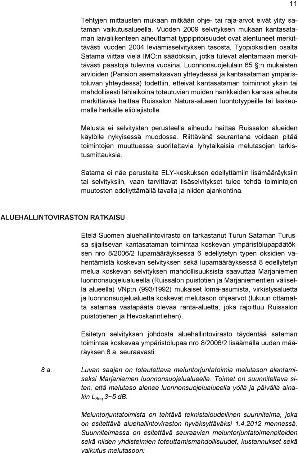Typpioksidien osalta Satama viittaa vielä IMO:n säädöksiin, jotka tulevat alentamaan merkittävästi päästöjä tulevina vuosina.