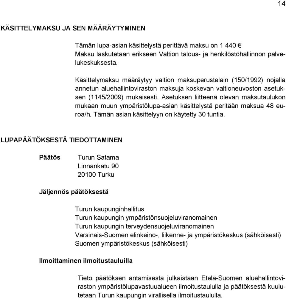 Asetuksen liitteenä olevan maksutaulukon mukaan muun ympäristölupa-asian käsittelystä peritään maksua 48 euroa/h. Tämän asian käsittelyyn on käytetty 30 tuntia.