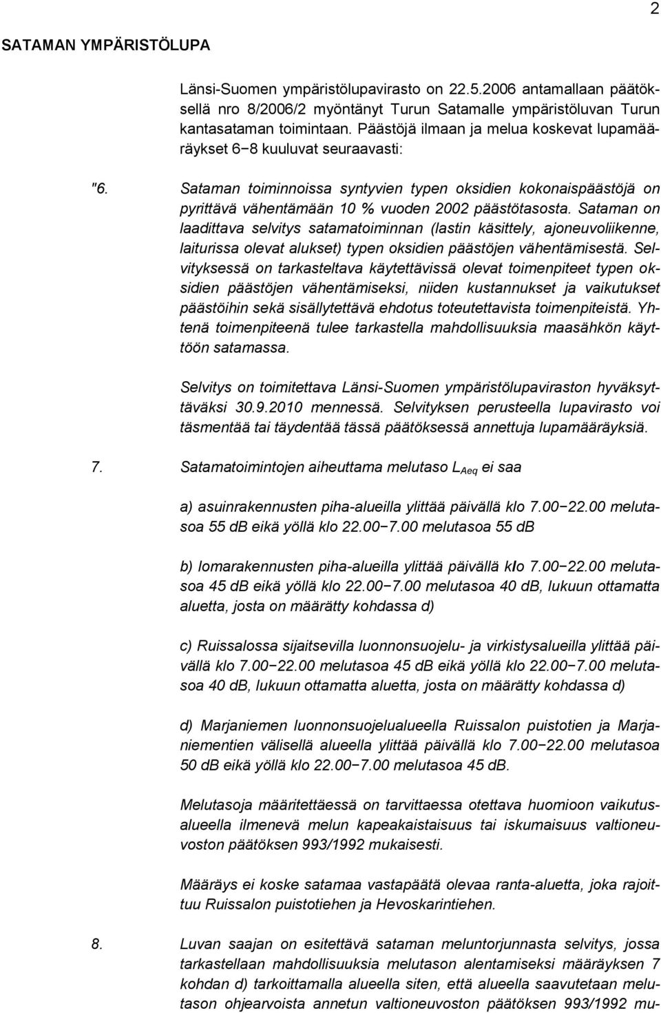 Sataman on laadittava selvitys satamatoiminnan (lastin käsittely, ajoneuvoliikenne, laiturissa olevat alukset) typen oksidien päästöjen vähentämisestä.