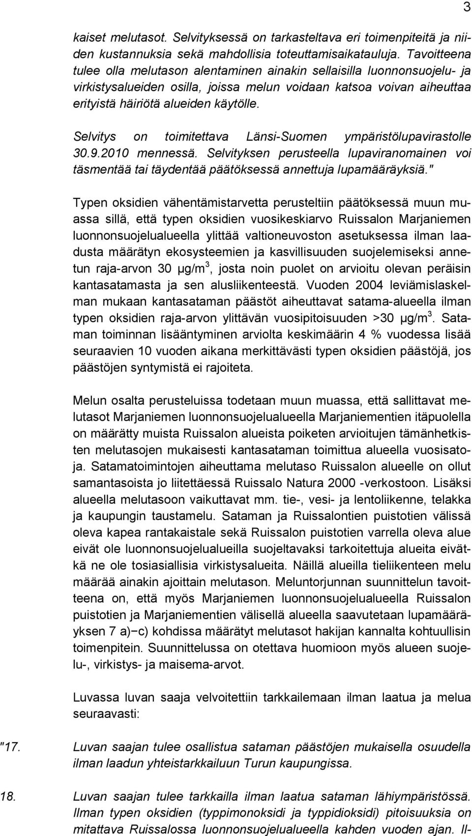 Selvitys on toimitettava Länsi-Suomen ympäristölupavirastolle 30.9.2010 mennessä. Selvityksen perusteella lupaviranomainen voi täsmentää tai täydentää päätöksessä annettuja lupamääräyksiä.