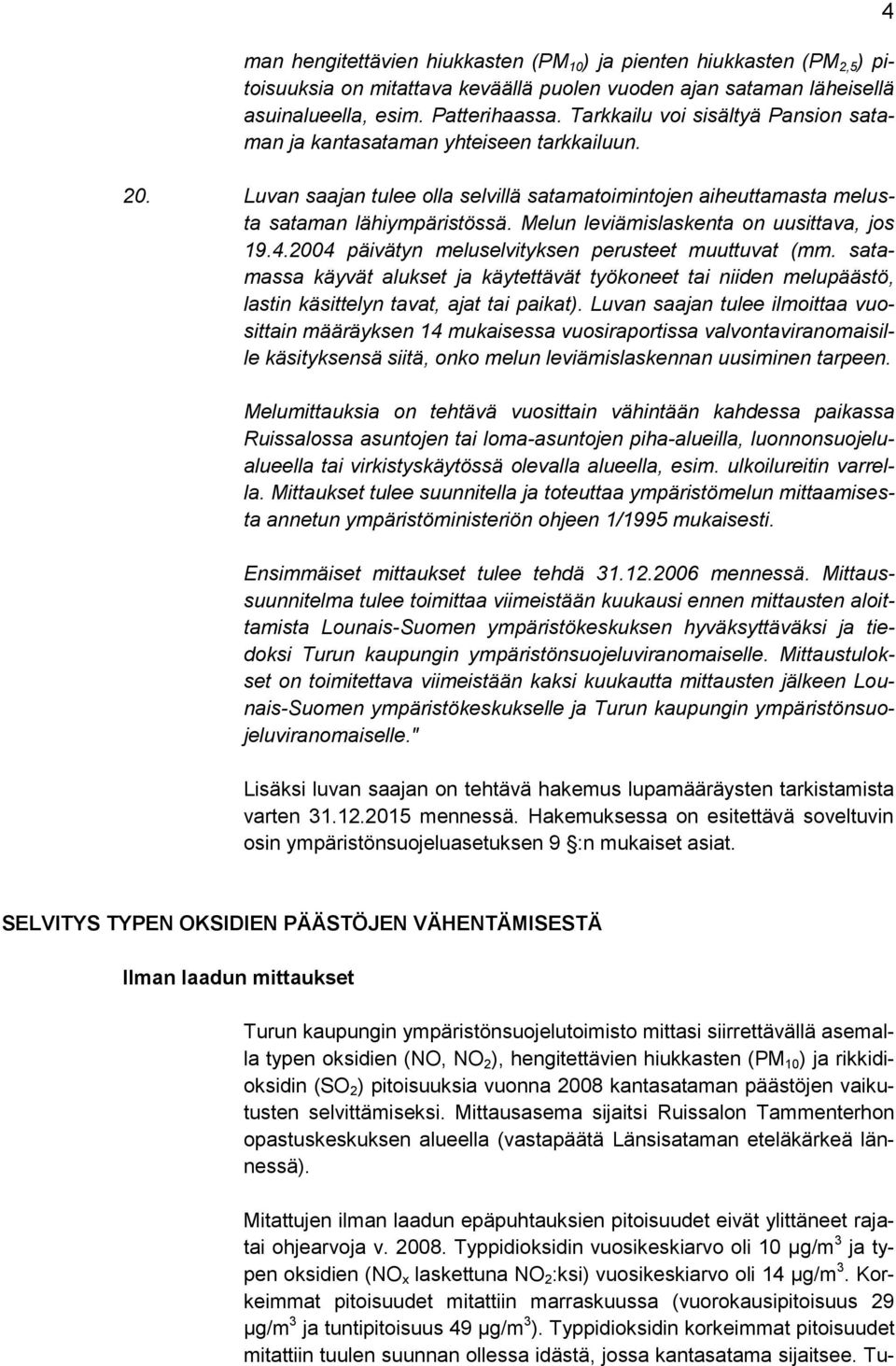 Melun leviämislaskenta on uusittava, jos 19.4.2004 päivätyn meluselvityksen perusteet muuttuvat (mm.