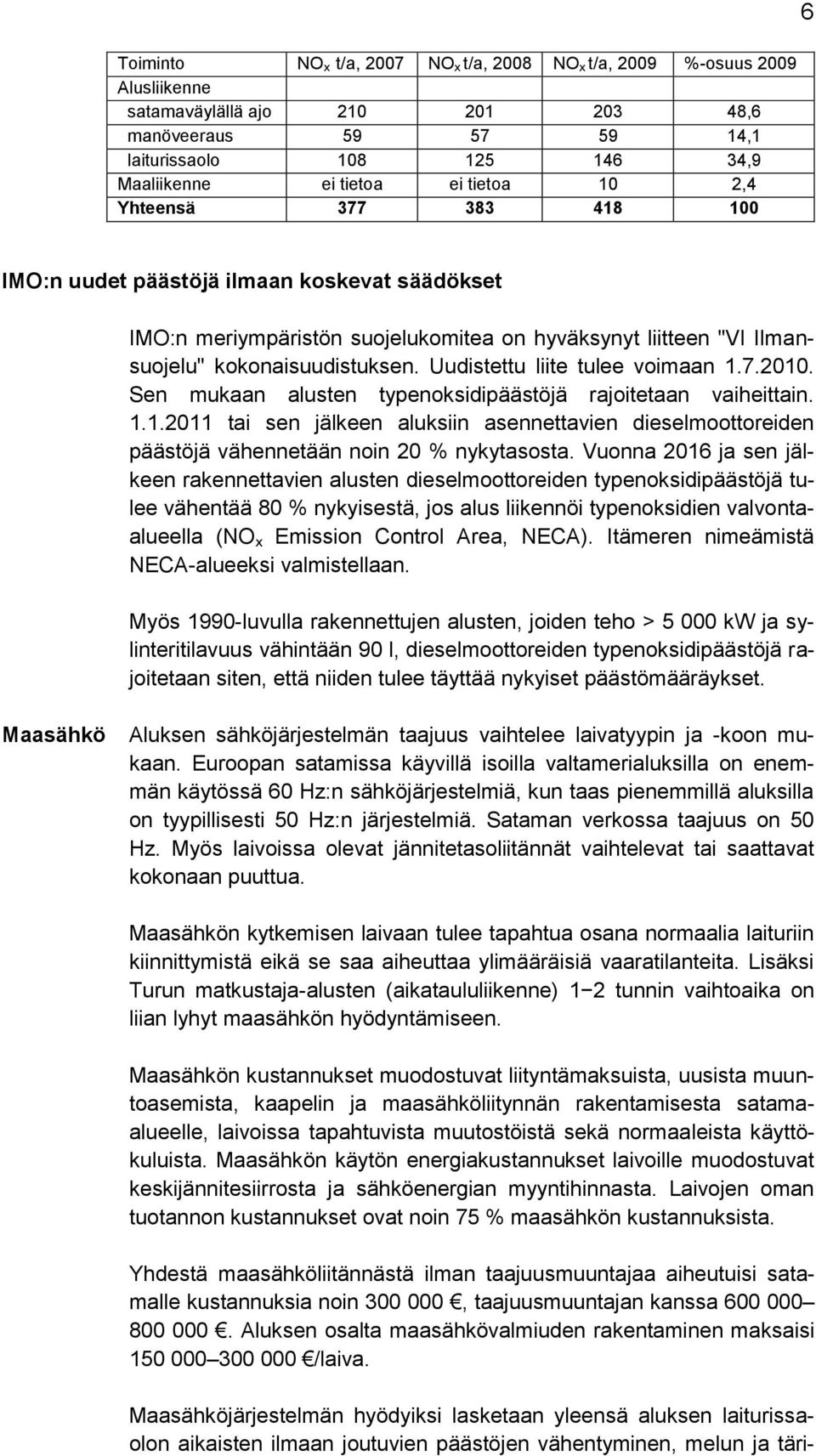 Uudistettu liite tulee voimaan 1.7.2010. Sen mukaan alusten typenoksidipäästöjä rajoitetaan vaiheittain. 1.1.2011 tai sen jälkeen aluksiin asennettavien dieselmoottoreiden päästöjä vähennetään noin 20 % nykytasosta.