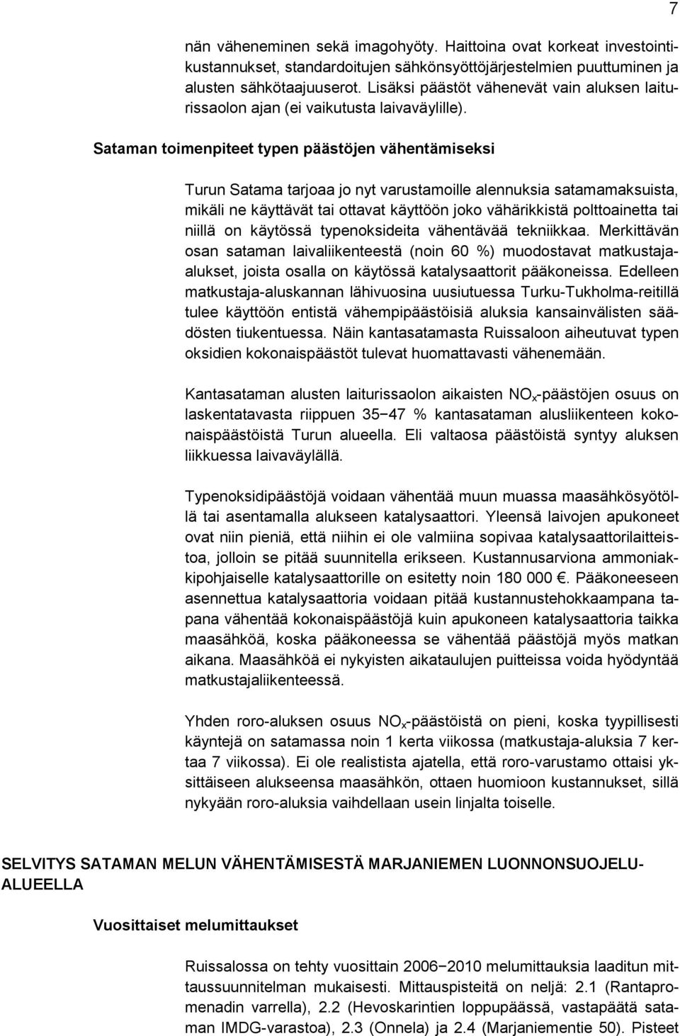 Sataman toimenpiteet typen päästöjen vähentämiseksi Turun Satama tarjoaa jo nyt varustamoille alennuksia satamamaksuista, mikäli ne käyttävät tai ottavat käyttöön joko vähärikkistä polttoainetta tai