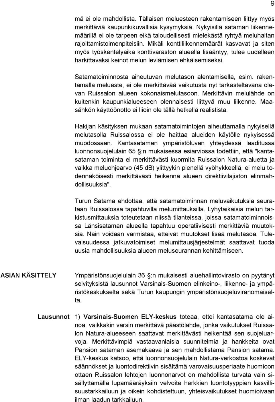 Mikäli konttiliikennemäärät kasvavat ja siten myös työskentelyaika konttivaraston alueella lisääntyy, tulee uudelleen harkittavaksi keinot melun leviämisen ehkäisemiseksi.
