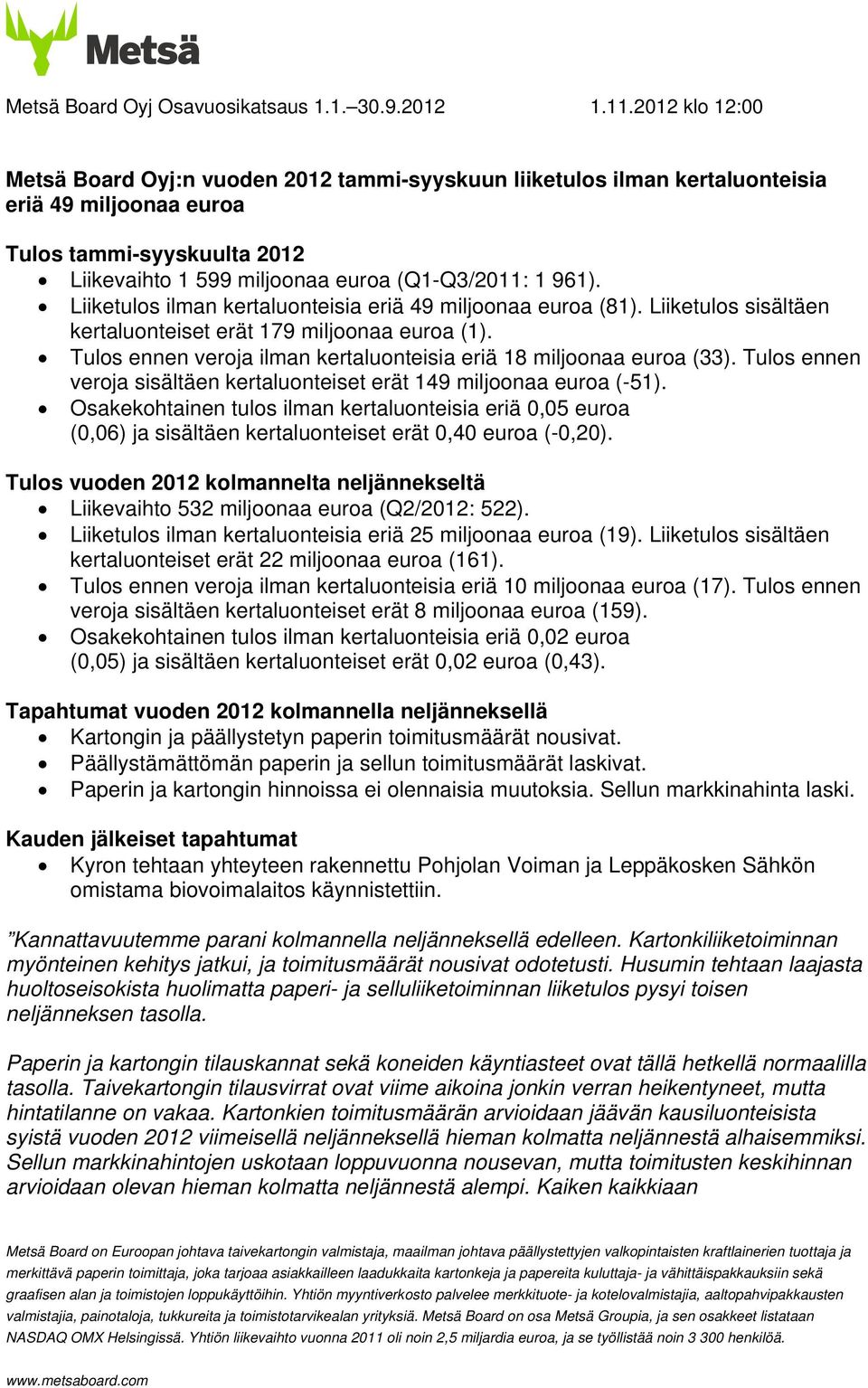 Liiketulos ilman kertaluonteisia eriä 49 miljoonaa euroa (81). Liiketulos sisältäen kertaluonteiset erät 179 miljoonaa euroa (1). Tulos ennen veroja ilman kertaluonteisia eriä 18 miljoonaa euroa (33).