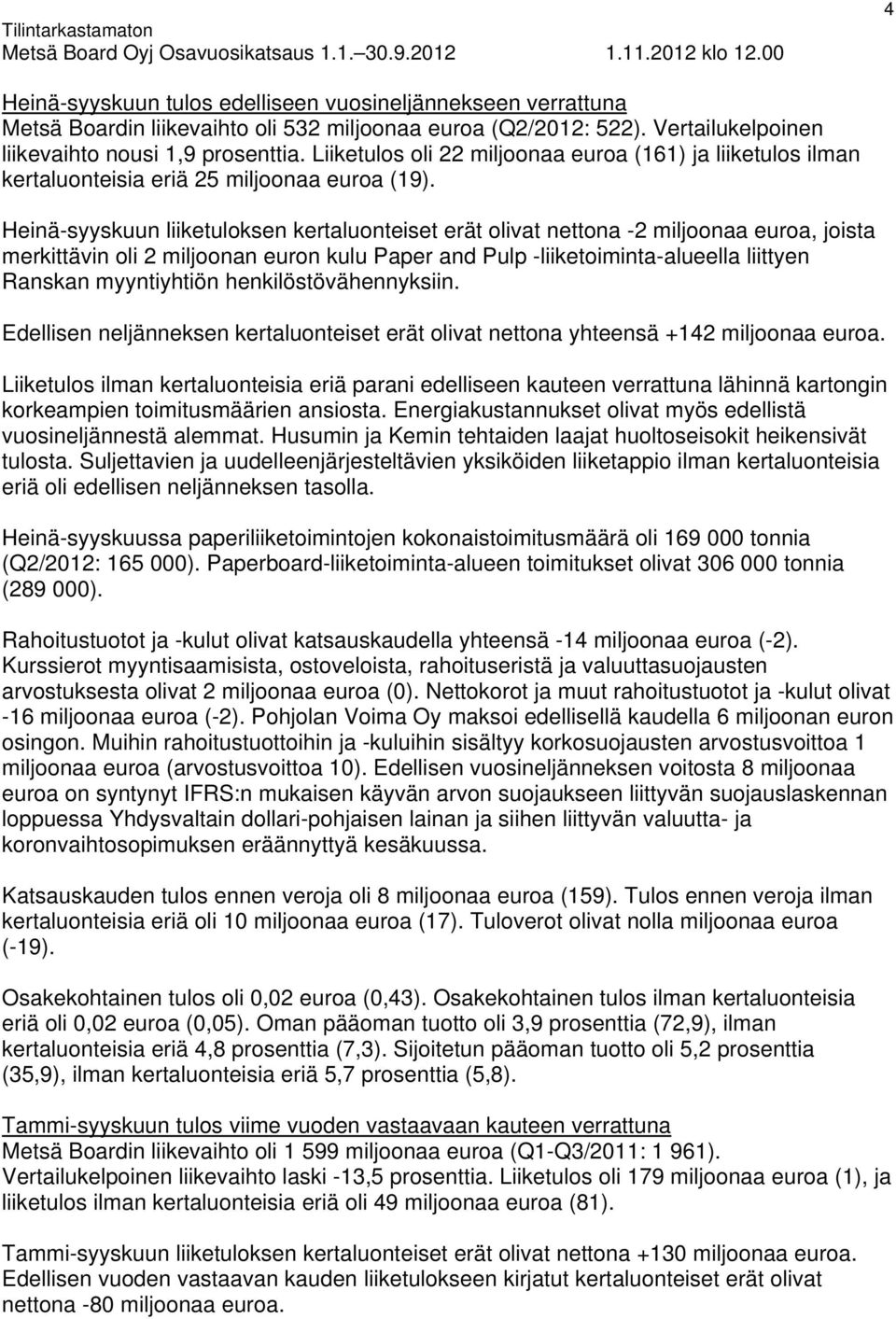 Heinä-syyskuun liiketuloksen kertaluonteiset erät olivat nettona -2 miljoonaa euroa, joista merkittävin oli 2 miljoonan euron kulu Paper and Pulp -liiketoiminta-alueella liittyen Ranskan myyntiyhtiön