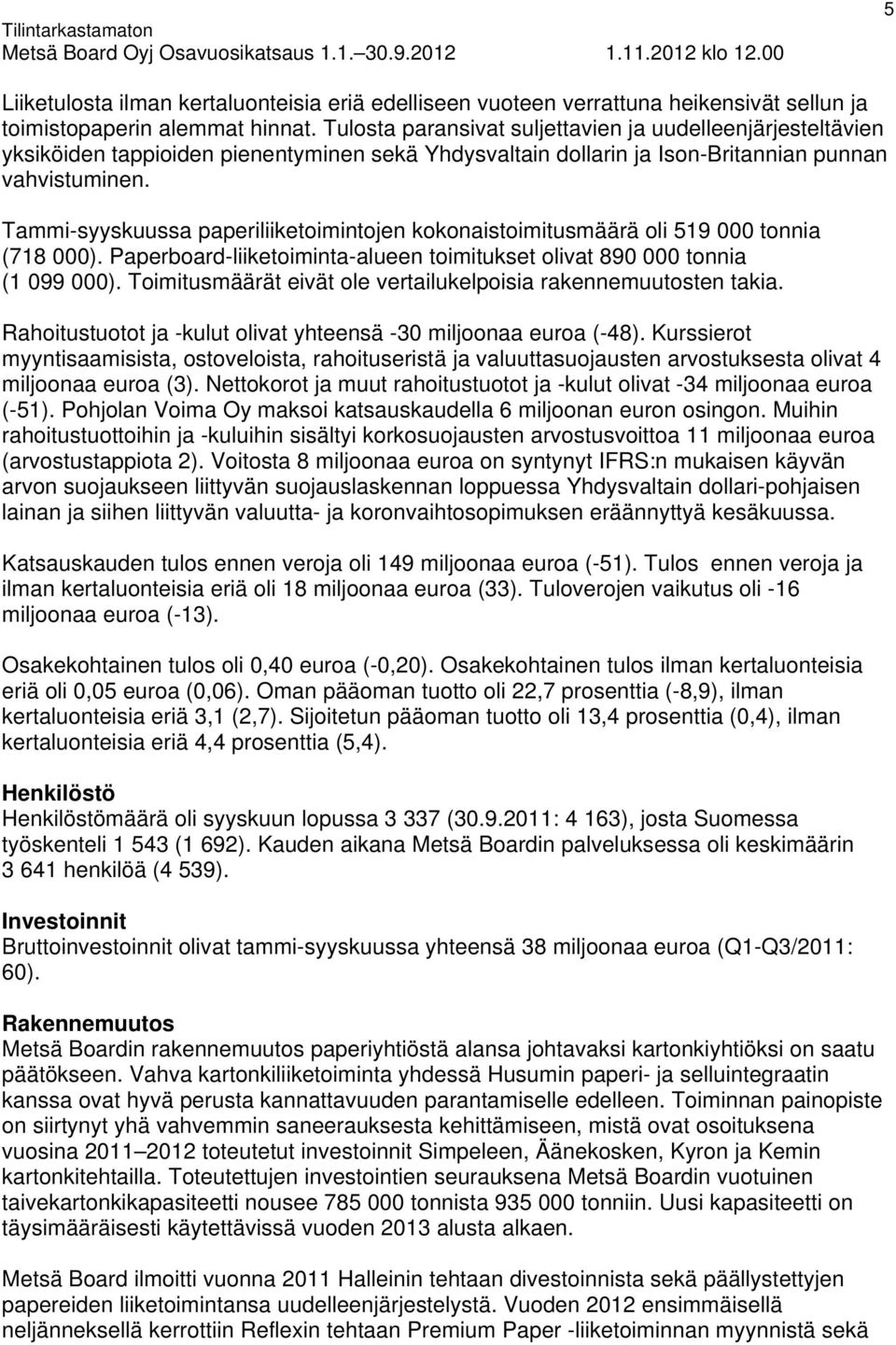 Tammi-syyskuussa paperiliiketoimintojen kokonaistoimitusmäärä oli 519 000 tonnia (718 000). Paperboard-liiketoiminta-alueen toimitukset olivat 890 000 tonnia (1 099 000).