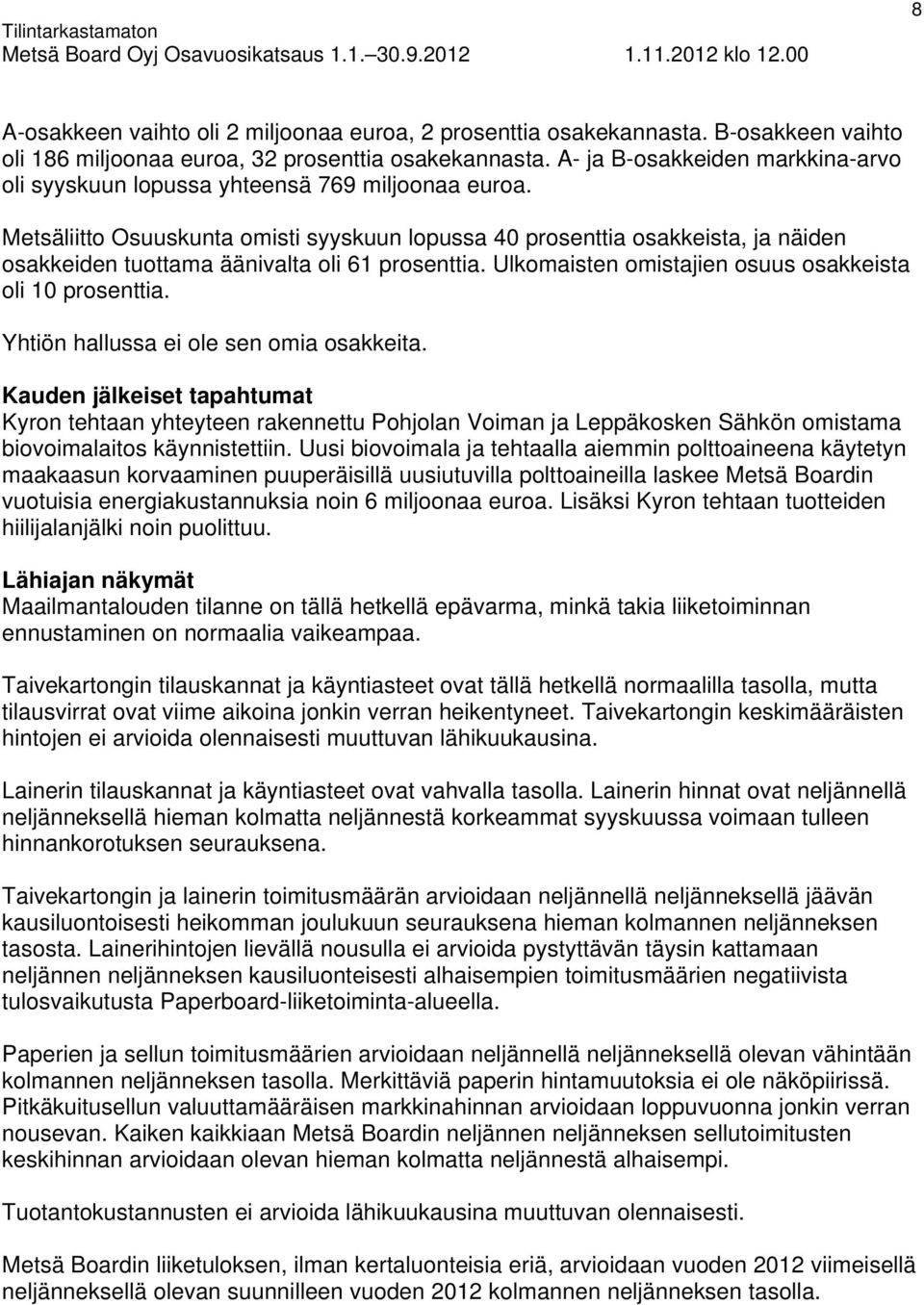 Metsäliitto Osuuskunta omisti syyskuun lopussa 40 prosenttia osakkeista, ja näiden osakkeiden tuottama äänivalta oli 61 prosenttia. Ulkomaisten omistajien osuus osakkeista oli 10 prosenttia.