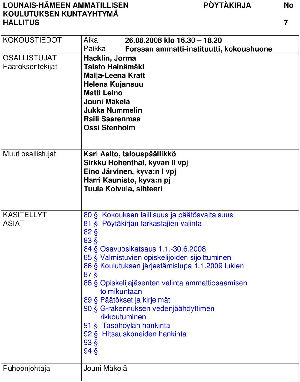 osallistujat Kari Aalto, talouspäällikkö Sirkku Hohenthal, kyvan II vpj Eino Järvinen, kyva:n I vpj Harri Kaunisto, kyva:n pj Tuula Koivula, sihteeri KÄSITELLYT ASIAT Puheenjohtaja 80 Kokouksen