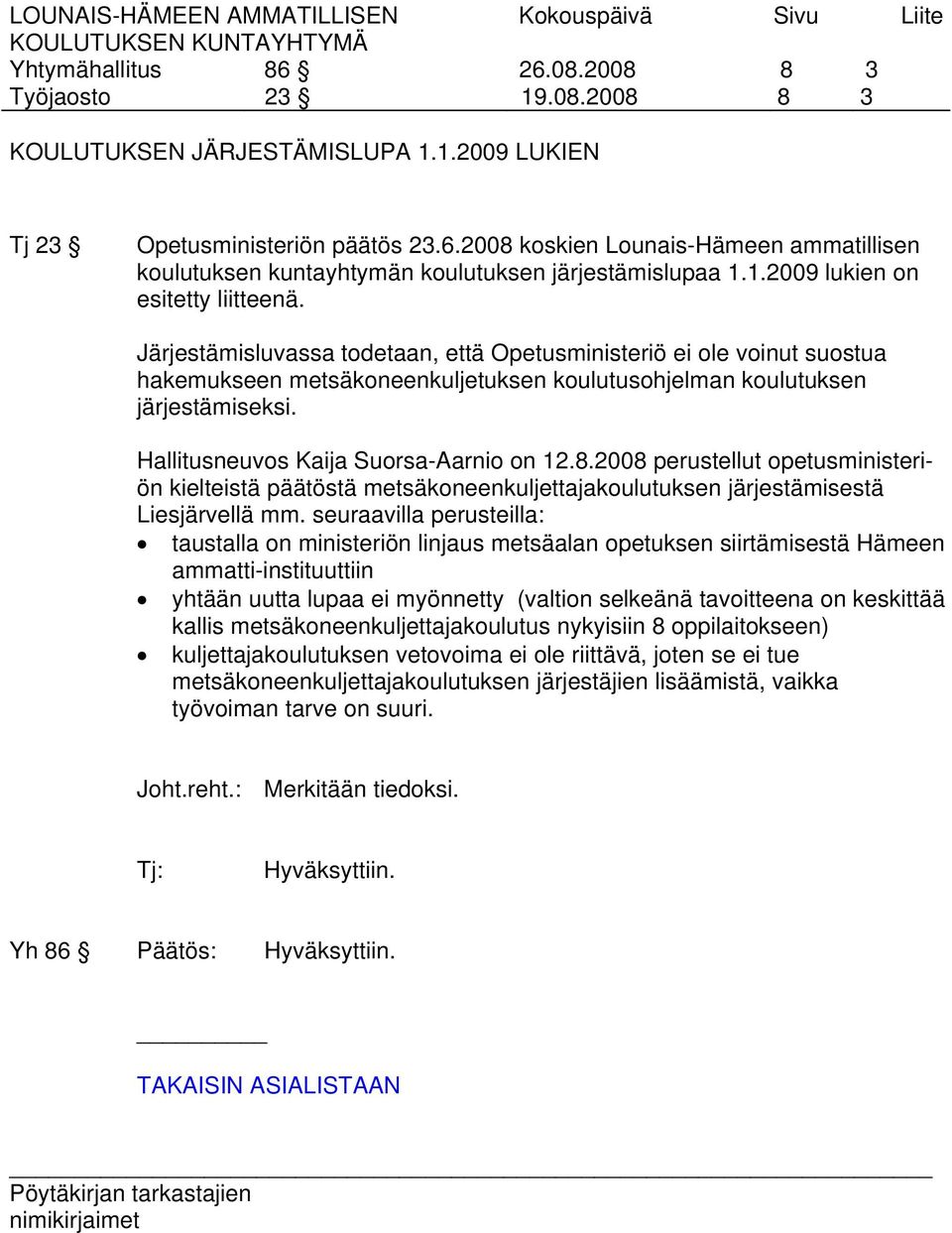 Hallitusneuvos Kaija Suorsa-Aarnio on 12.8.2008 perustellut opetusministeriön kielteistä päätöstä metsäkoneenkuljettajakoulutuksen järjestämisestä Liesjärvellä mm.