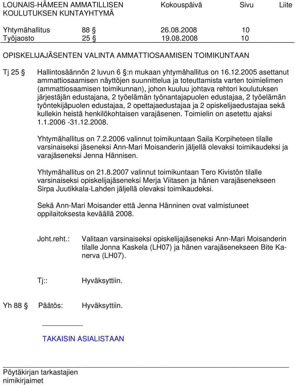 työnantajapuolen edustajaa, 2 työelämän työntekijäpuolen edustajaa, 2 opettajaedustajaa ja 2 opiskelijaedustajaa sekä kullekin heistä henkilökohtaisen varajäsenen. Toimielin on asetettu ajaksi 1.