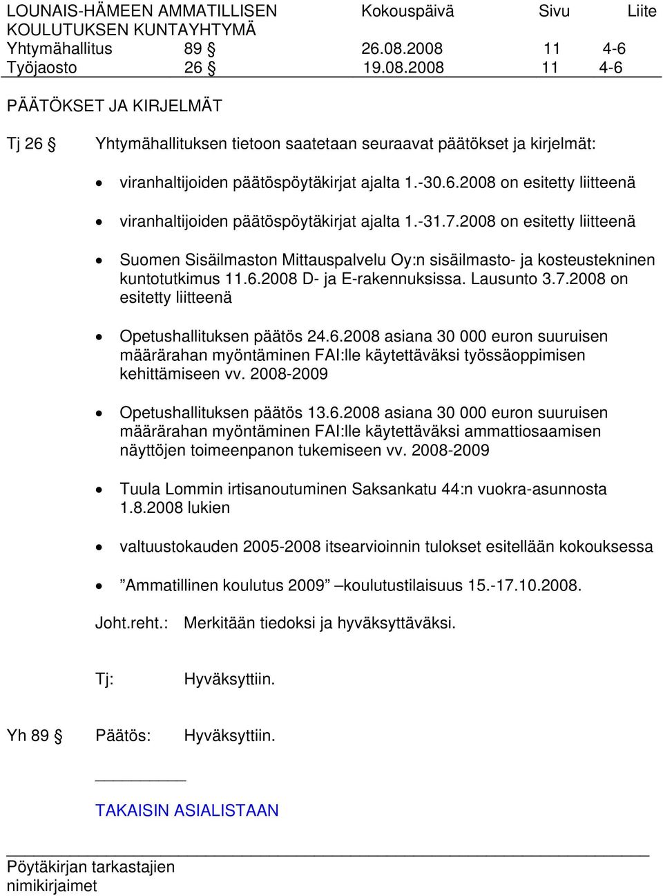 6.2008 D- ja E-rakennuksissa. Lausunto 3.7.2008 on esitetty liitteenä Opetushallituksen päätös 24.6.2008 asiana 30 000 euron suuruisen määrärahan myöntäminen FAI:lle käytettäväksi työssäoppimisen kehittämiseen vv.