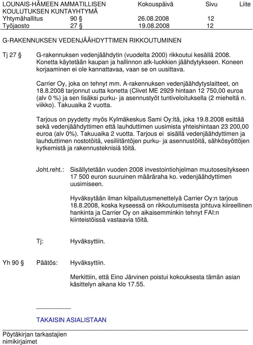 A-rakennuksen vedenjäähdytyslaitteet, on 18.8.2008 tarjonnut uutta konetta (Clivet ME 2929 hintaan 12 750,00 euroa (alv 0 %) ja sen lisäksi purku- ja asennustyöt tuntiveloituksella (2 mieheltä n.