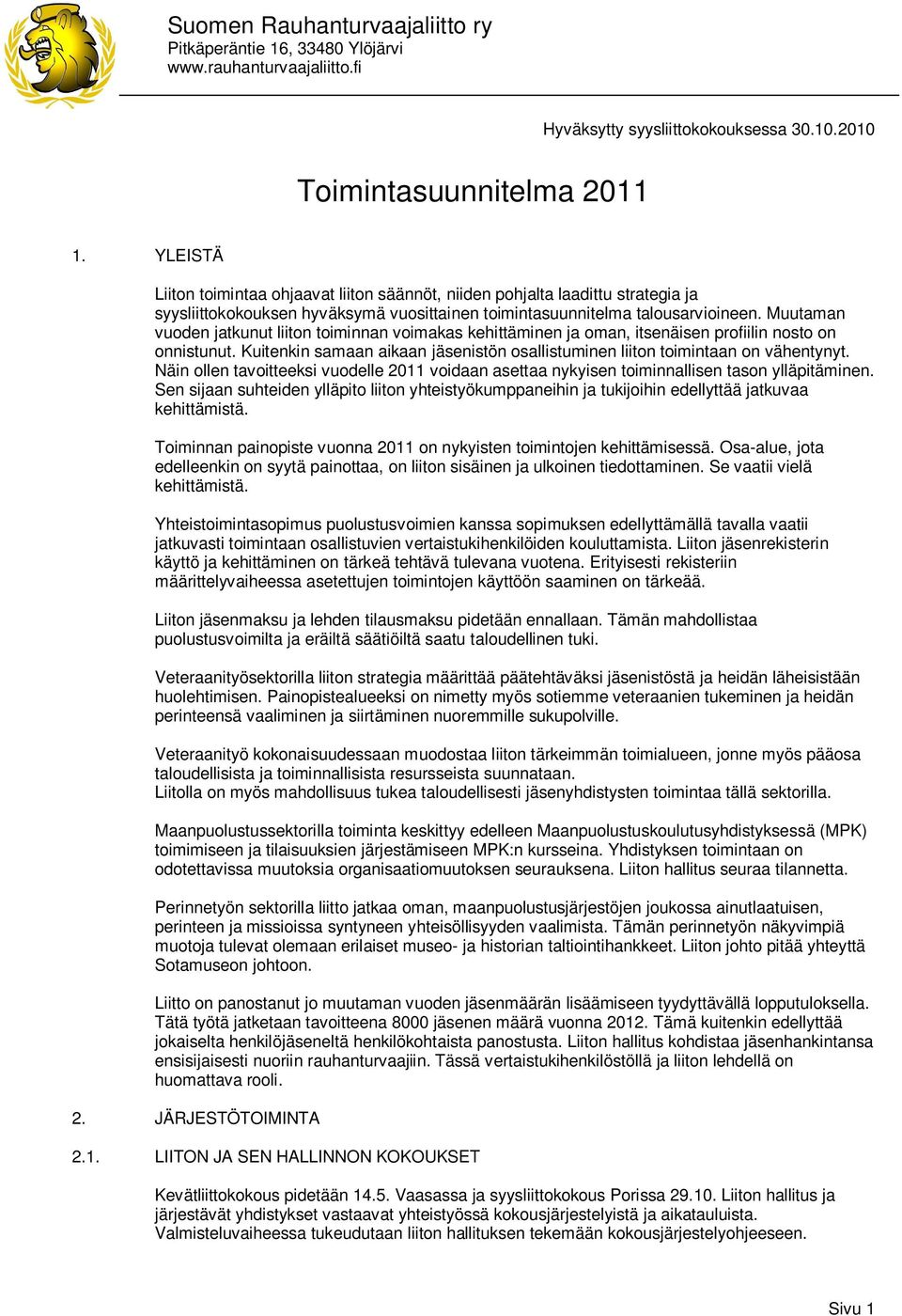 Muutaman vuoden jatkunut liiton toiminnan voimakas kehittäminen ja oman, itsenäisen profiilin nosto on onnistunut. Kuitenkin samaan aikaan jäsenistön osallistuminen liiton toimintaan on vähentynyt.