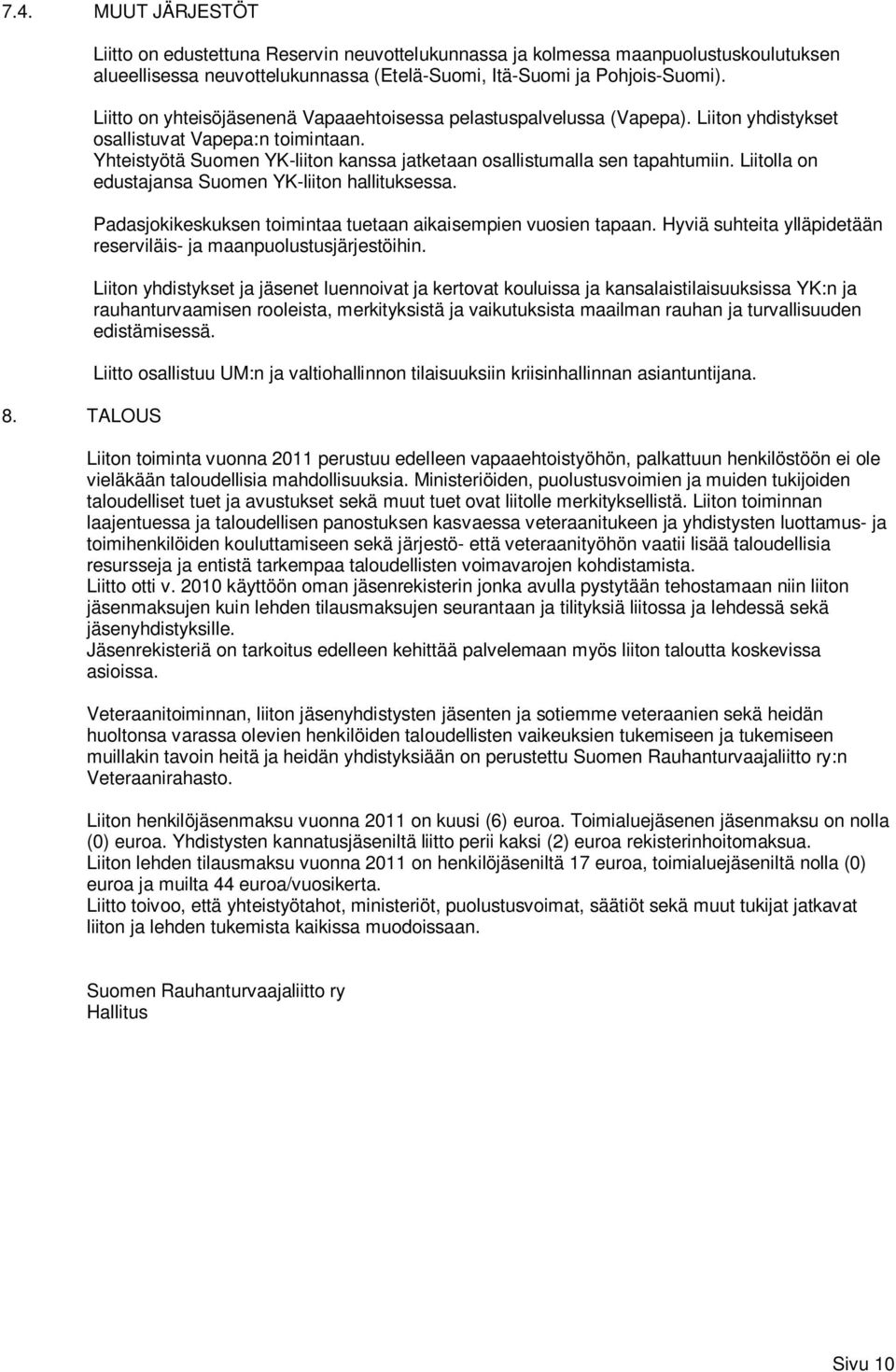 Yhteistyötä Suomen YK-liiton kanssa jatketaan osallistumalla sen tapahtumiin. Liitolla on edustajansa Suomen YK-liiton hallituksessa. Padasjokikeskuksen toimintaa tuetaan aikaisempien vuosien tapaan.