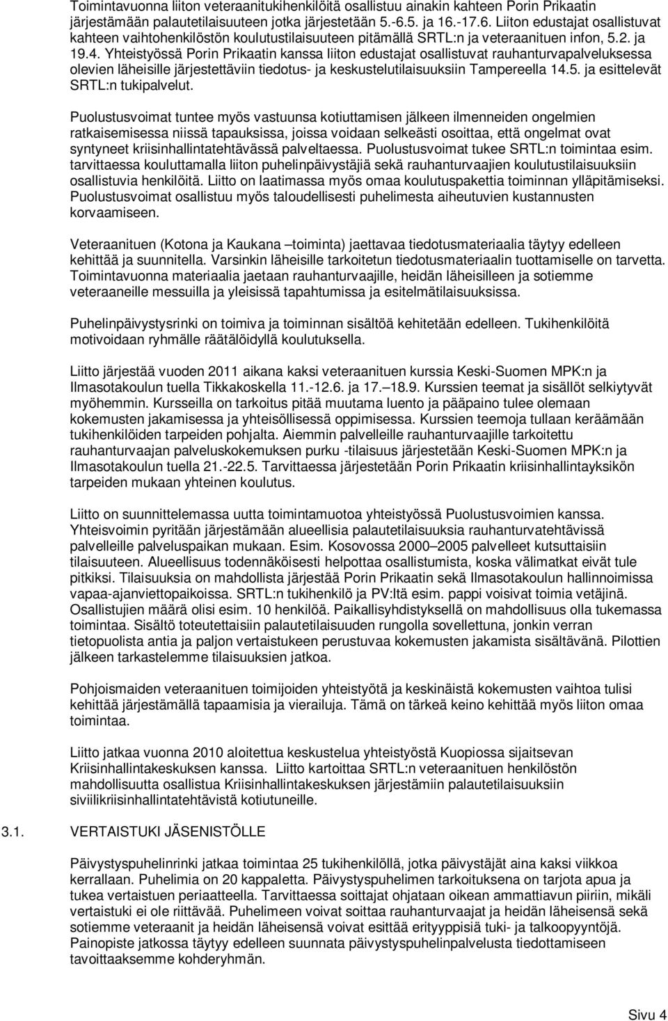 Yhteistyössä Porin Prikaatin kanssa liiton edustajat osallistuvat rauhanturvapalveluksessa olevien läheisille järjestettäviin tiedotus- ja keskustelutilaisuuksiin Tampereella 14.5.