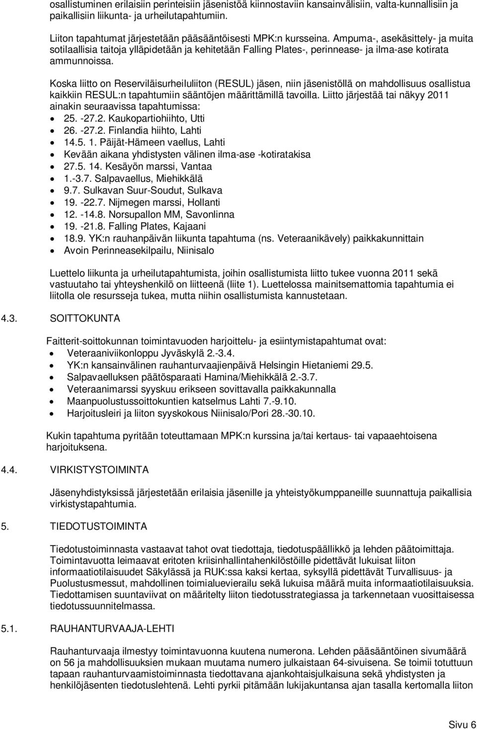 Ampuma-, asekäsittely- ja muita sotilaallisia taitoja ylläpidetään ja kehitetään Falling Plates-, perinnease- ja ilma-ase kotirata ammunnoissa.