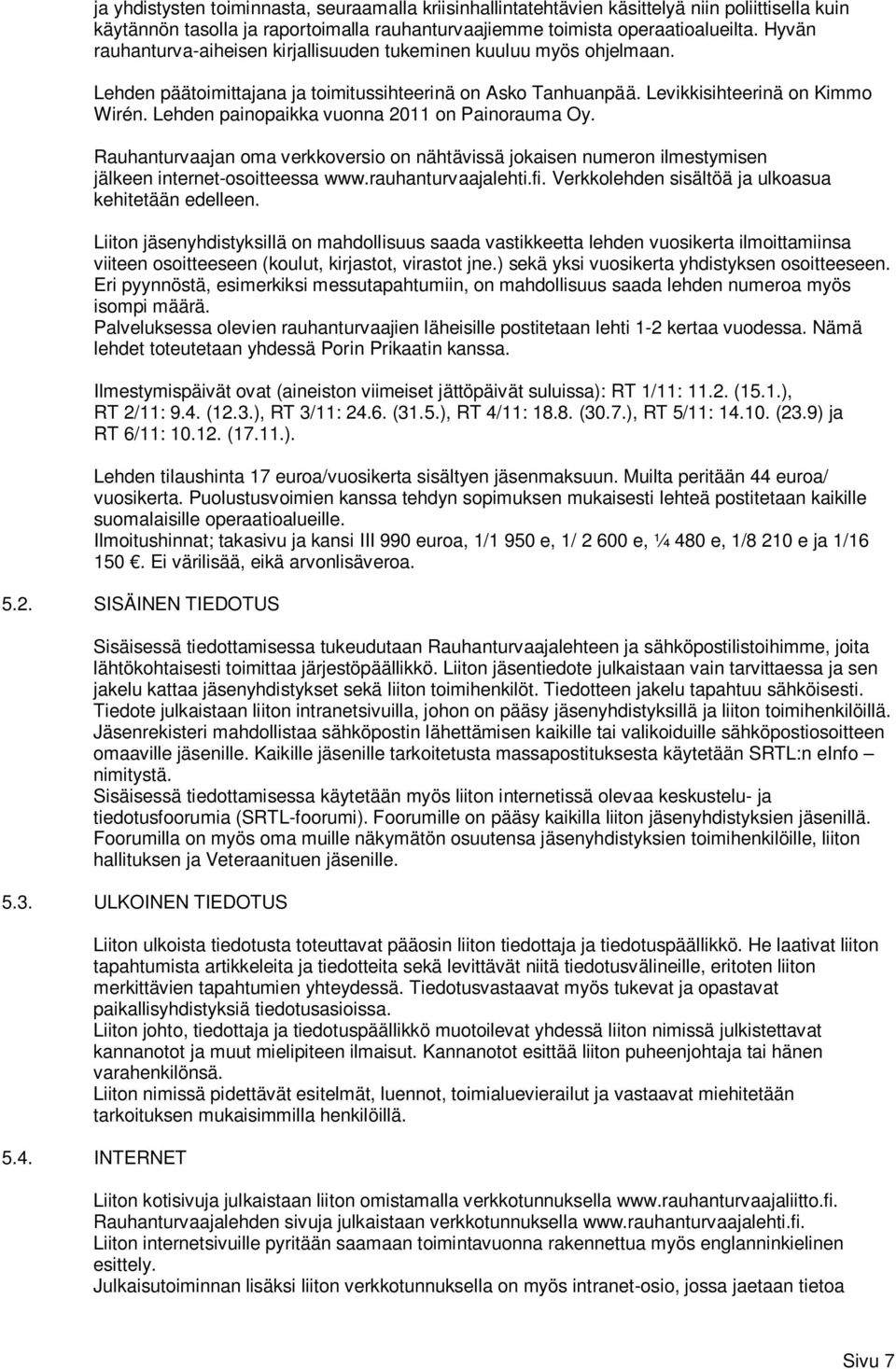 Lehden painopaikka vuonna 2011 on Painorauma Oy. Rauhanturvaajan oma verkkoversio on nähtävissä jokaisen numeron ilmestymisen jälkeen internet-osoitteessa www.rauhanturvaajalehti.fi.