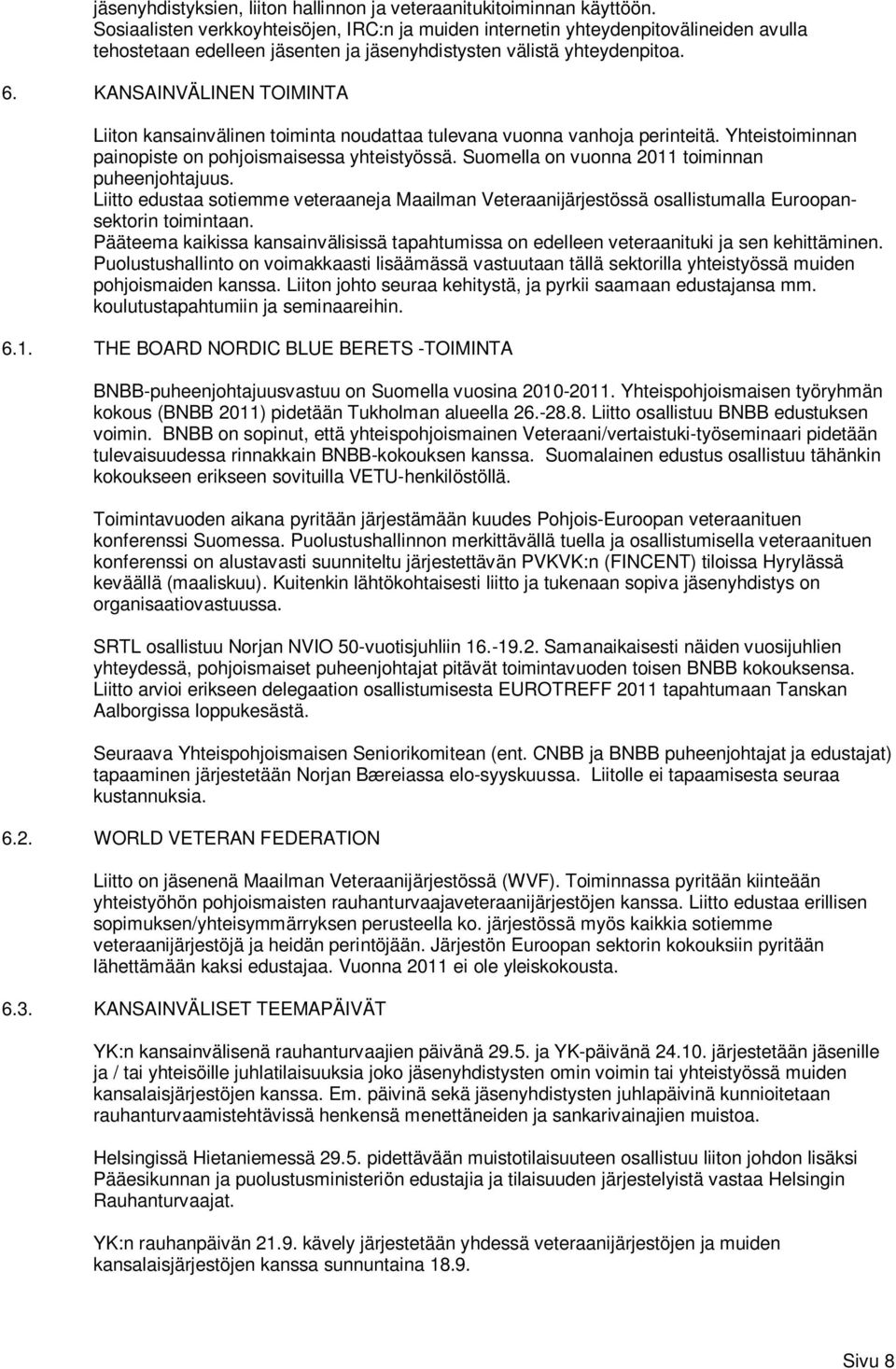 KANSAINVÄLINEN TOIMINTA Liiton kansainvälinen toiminta noudattaa tulevana vuonna vanhoja perinteitä. Yhteistoiminnan painopiste on pohjoismaisessa yhteistyössä.