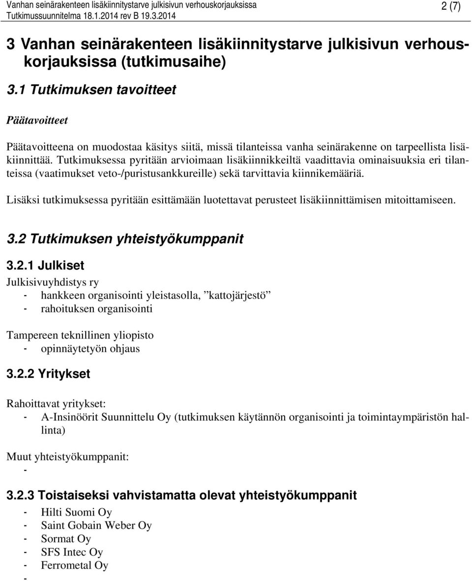 Tutkimuksessa pyritään arvioimaan lisäkiinnikkeiltä vaadittavia ominaisuuksia eri tilanteissa (vaatimukset veto-/puristusankkureille) sekä tarvittavia kiinnikemääriä.