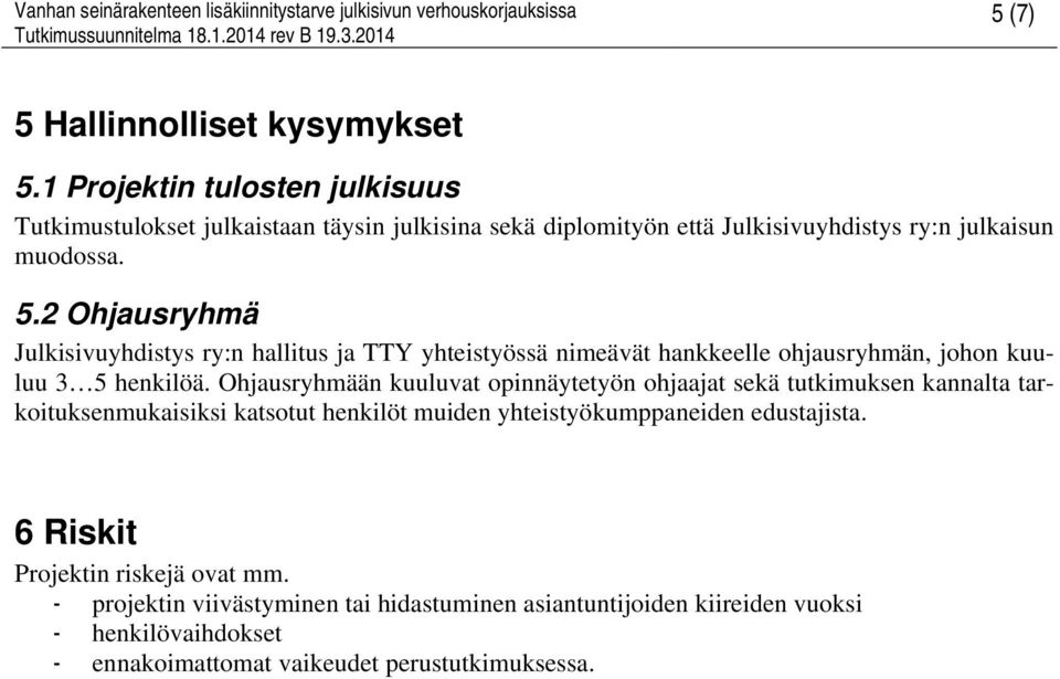 2 Ohjausryhmä Julkisivuyhdistys ry:n hallitus ja TTY yhteistyössä nimeävät hankkeelle ohjausryhmän, johon kuuluu 3 5 henkilöä.