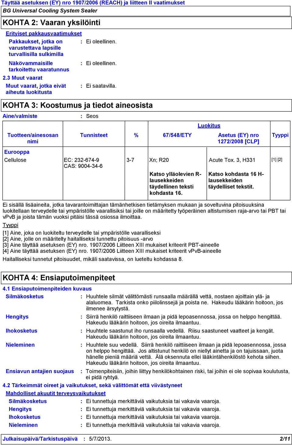 Ei oleellinen. KOHTA 3 Koostumus ja tiedot aineosista Seos Tunnisteet Luokitus % 67/548/ETY Asetus (EY) nro Tyyppi 1272/2008 [CLP] Eurooppa Cellulose EC 2326749 CAS 9004346 37 Xn; R20 Acute Tox.