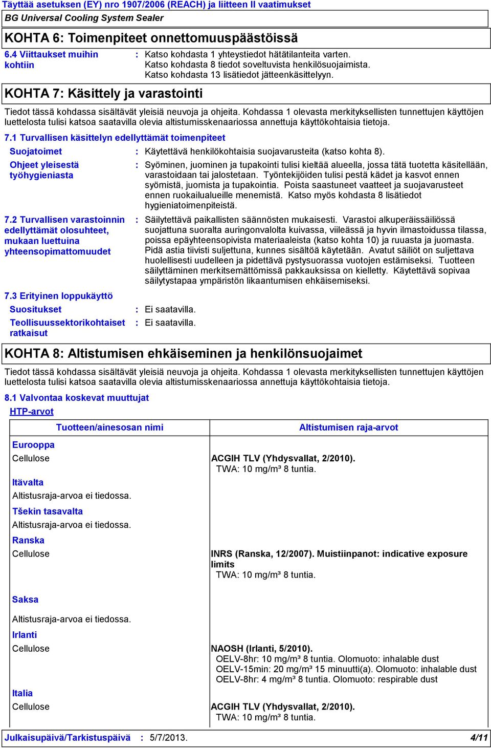 Kohdassa 1 olevasta merkityksellisten tunnettujen käyttöjen luettelosta tulisi katsoa saatavilla olevia altistumisskenaariossa annettuja käyttökohtaisia tietoja. 7.