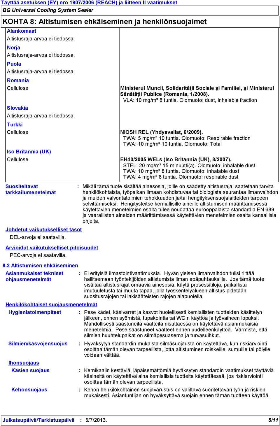 Olomuoto dust, inhalable fraction Turkki Cellulose NIOSH REL (Yhdysvallat, 6/2009). TWA 5 mg/m³ 10 tuntia. Olomuoto Respirable fraction TWA 10 mg/m³ 10 tuntia.