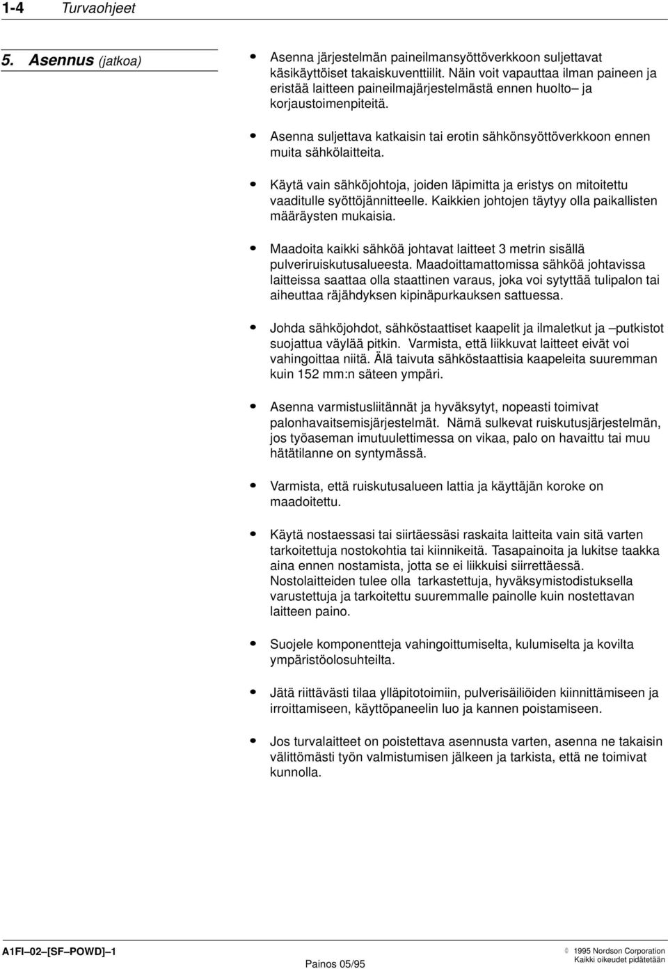 Asenna suljettava katkaisin tai erotin sähkönsyöttöverkkoon ennen muita sähkölaitteita. Käytä vain sähköjohtoja, joiden läpimitta ja eristys on mitoitettu vaaditulle syöttöjännitteelle.