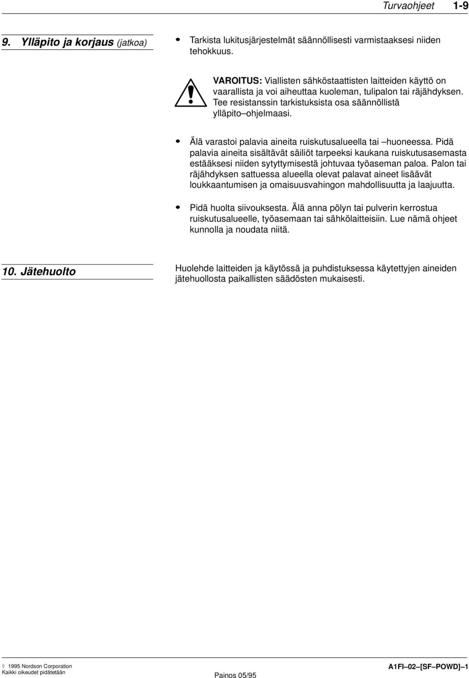 Älä varastoi palavia aineita ruiskutusalueella tai huoneessa. Pidä palavia aineita sisältävät säiliöt tarpeeksi kaukana ruiskutusasemasta estääksesi niiden sytyttymisestä johtuvaa työaseman paloa.