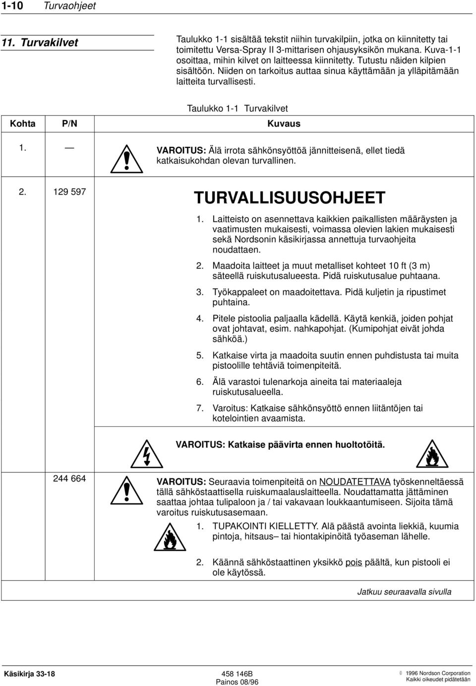 Taulukko 1-1 Turvakilvet Kohta P/N Kuvaus 1. VAROITUS: Älä irrota sähkönsyöttöä jännitteisenä, ellet tiedä katkaisukohdan olevan turvallinen. 2. 129 597 TURVALLISUUSOHJEET 1.