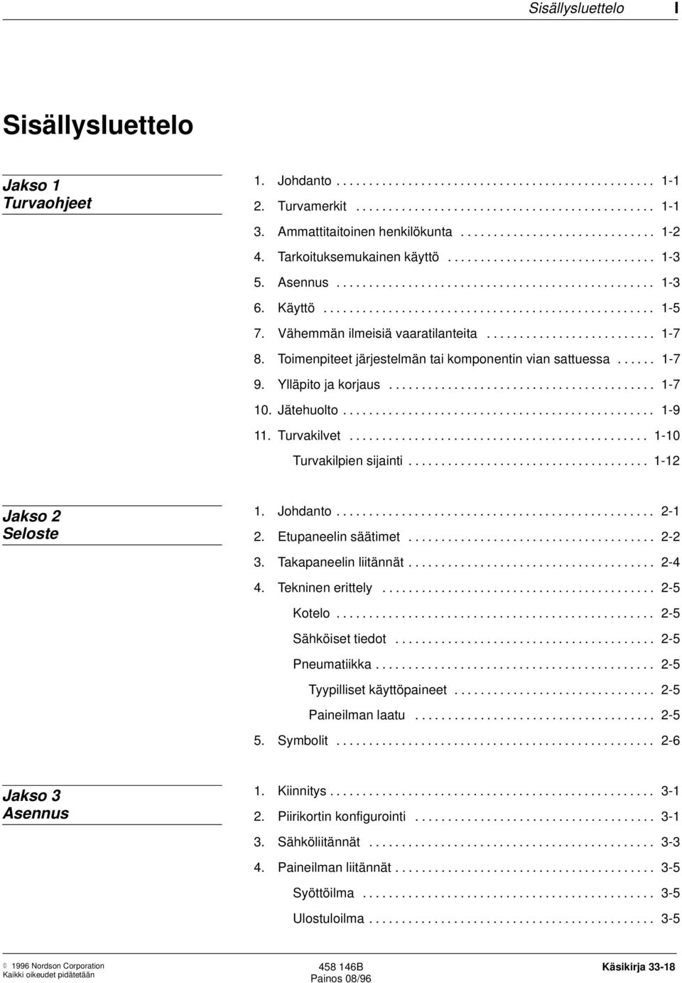Käyttö................................................... 1-5 7. Vähemmän ilmeisiä vaaratilanteita.......................... 1-7 8. Toimenpiteet järjestelmän tai komponentin vian sattuessa...... 1-7 9.