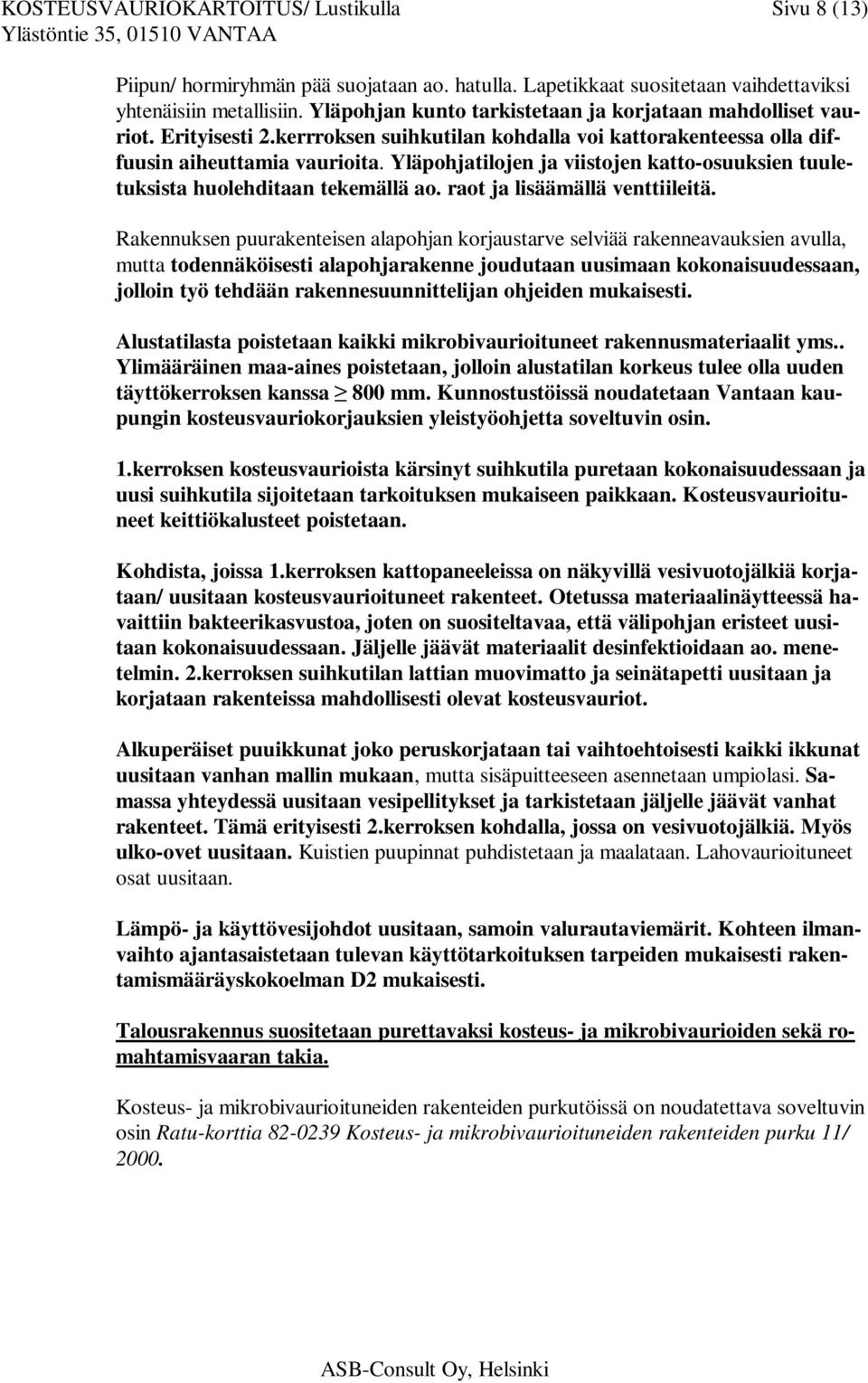 Yläpohjatilojen ja viistojen katto-osuuksien tuuletuksista huolehditaan tekemällä ao. raot ja lisäämällä venttiileitä.