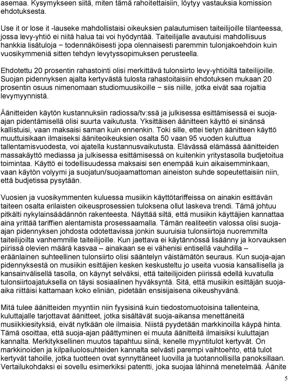 Taiteilijalle avautuisi mahdollisuus hankkia lisätuloja todennäköisesti jopa olennaisesti paremmin tulonjakoehdoin kuin vuosikymmeniä sitten tehdyn levytyssopimuksen perusteella.