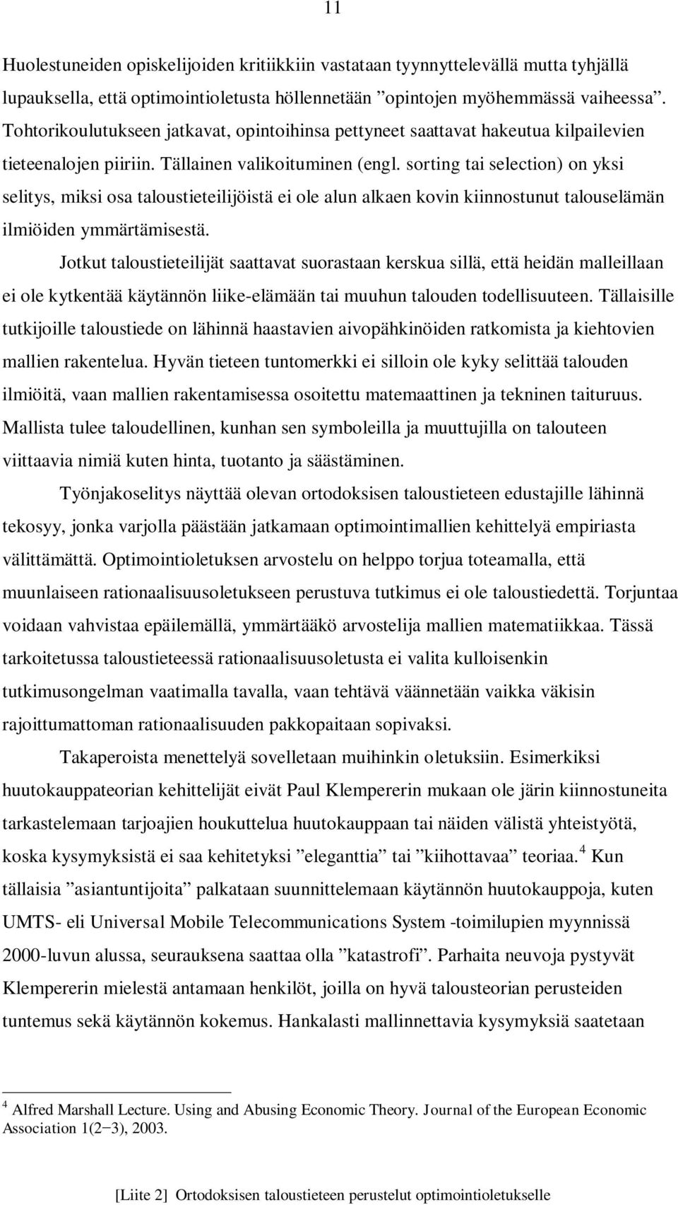 sorting tai selection) on yksi selitys, miksi osa taloustieteilijöistä ei ole alun alkaen kovin kiinnostunut talouselämän ilmiöiden ymmärtämisestä.