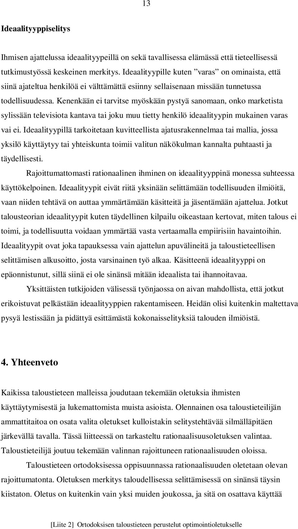 Kenenkään ei tarvitse myöskään pystyä sanomaan, onko marketista sylissään televisiota kantava tai joku muu tietty henkilö ideaalityypin mukainen varas vai ei.