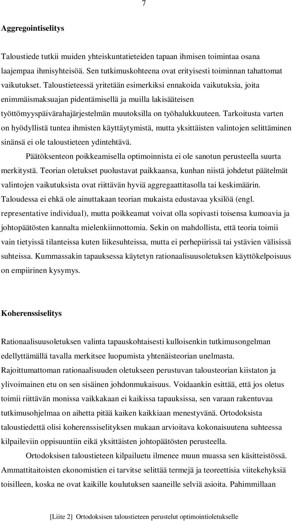 Tarkoitusta varten on hyödyllistä tuntea ihmisten käyttäytymistä, mutta yksittäisten valintojen selittäminen sinänsä ei ole taloustieteen ydintehtävä.