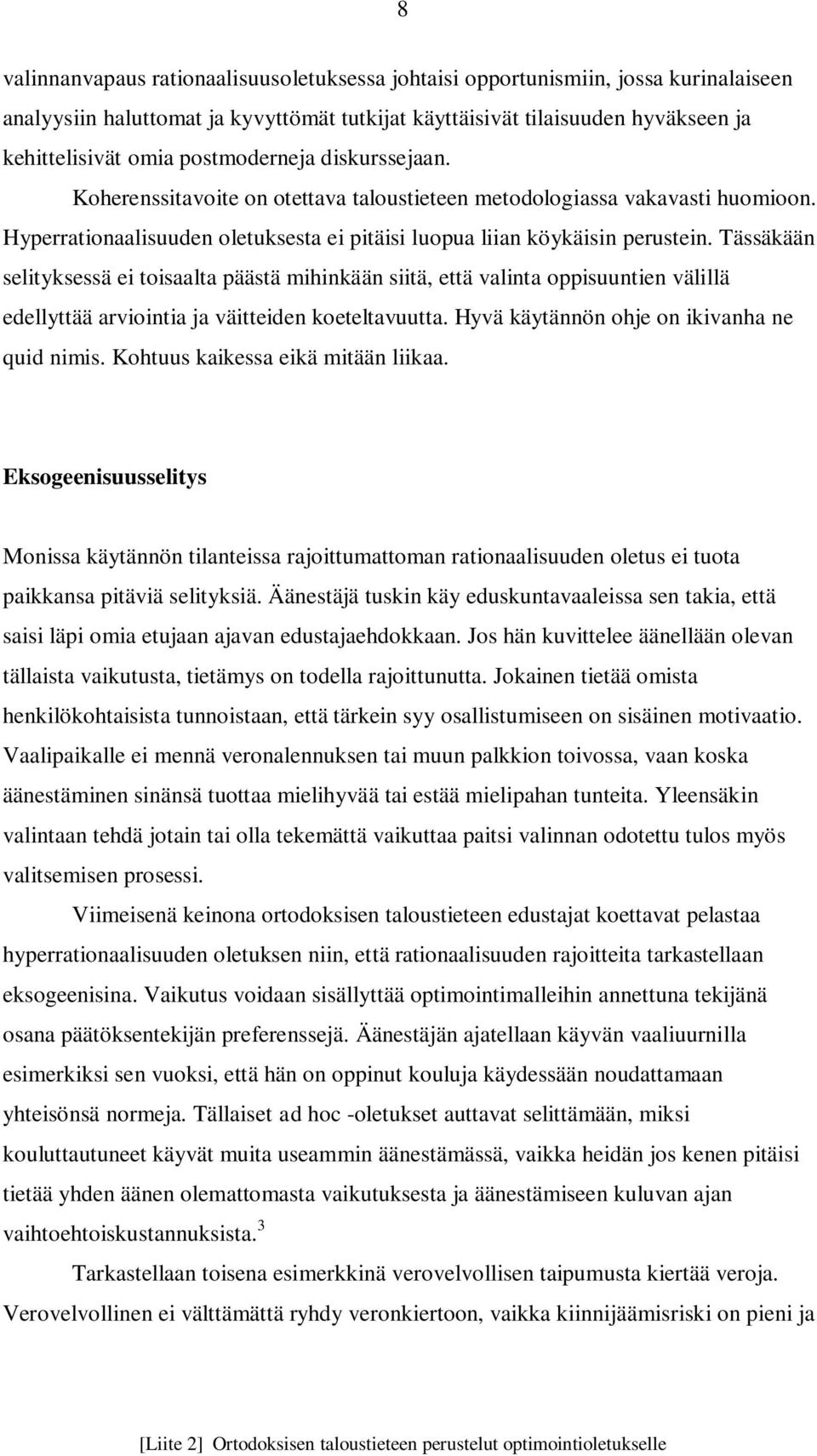 Tässäkään selityksessä ei toisaalta päästä mihinkään siitä, että valinta oppisuuntien välillä edellyttää arviointia ja väitteiden koeteltavuutta. Hyvä käytännön ohje on ikivanha ne quid nimis.