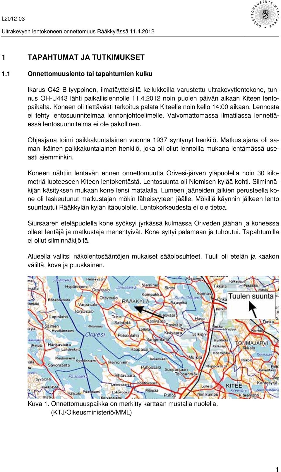 Valvomattomassa ilmatilassa lennettäessä lentosuunnitelma ei ole pakollinen. Ohjaajana toimi paikkakuntalainen vuonna 1937 syntynyt henkilö.