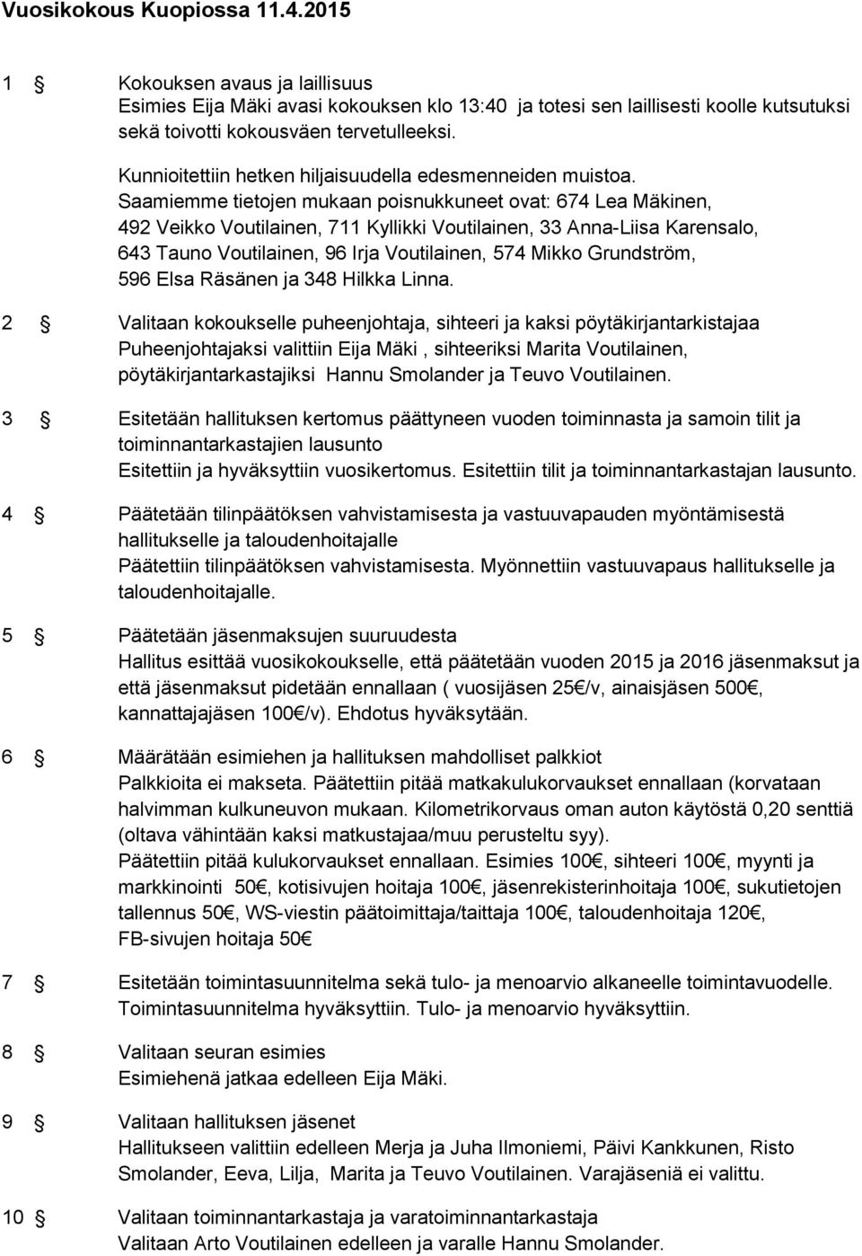 Saamiemme tietojen mukaan poisnukkuneet ovat: 674 Lea Mäkinen, 492 Veikko Voutilainen, 711 Kyllikki Voutilainen, 33 Anna-Liisa Karensalo, 643 Tauno Voutilainen, 96 Irja Voutilainen, 574 Mikko