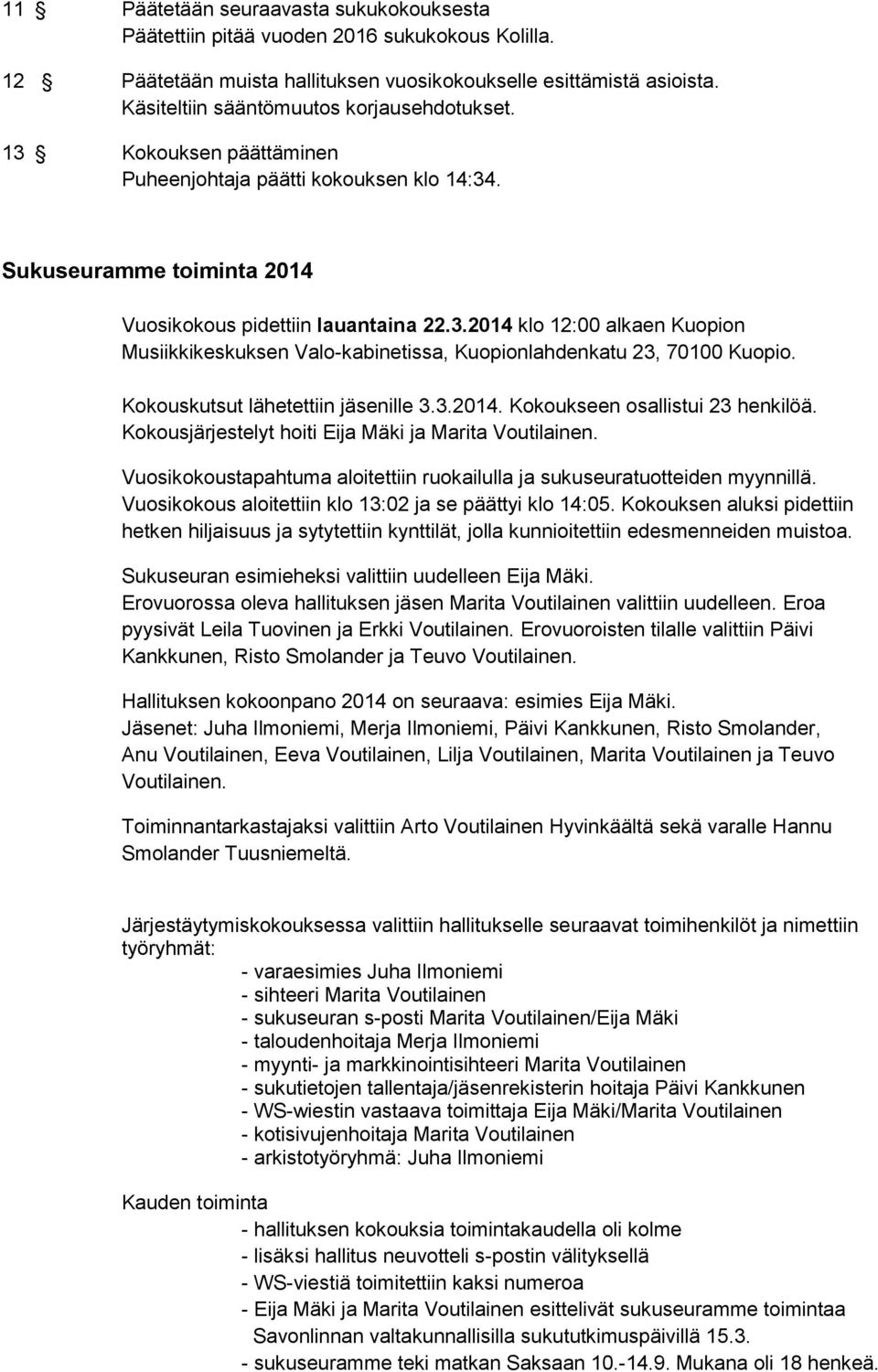 Kokouskutsut lähetettiin jäsenille 3.3.2014. Kokoukseen osallistui 23 henkilöä. Kokousjärjestelyt hoiti Eija Mäki ja Marita Voutilainen.