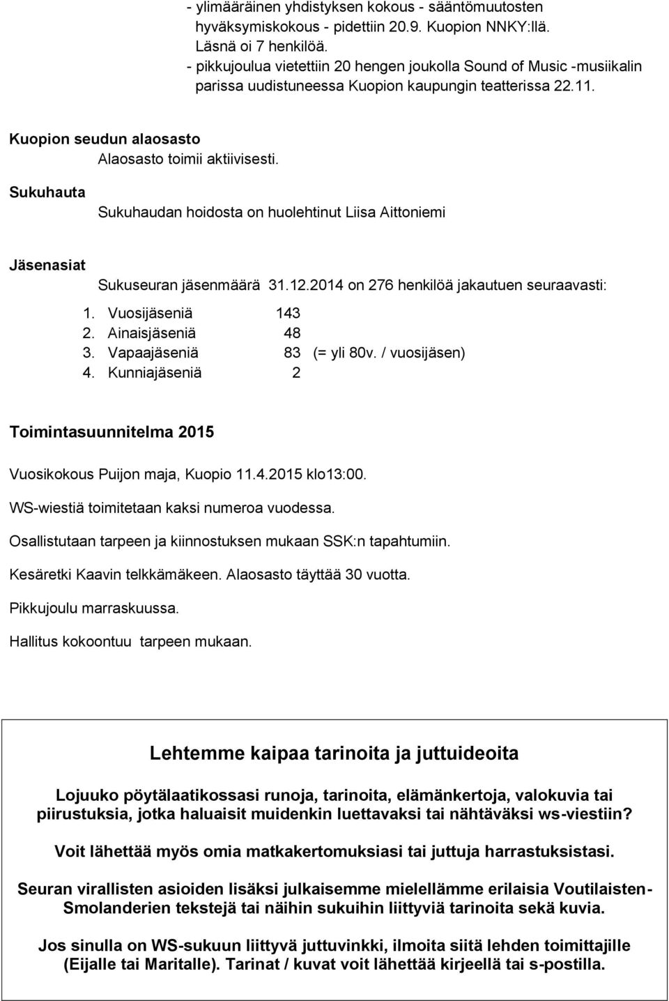 Sukuhauta Sukuhaudan hoidosta on huolehtinut Liisa Aittoniemi Jäsenasiat Sukuseuran jäsenmäärä 31.12.2014 on 276 henkilöä jakautuen seuraavasti: 1. Vuosijäseniä 143 2. Ainaisjäseniä 48 3.