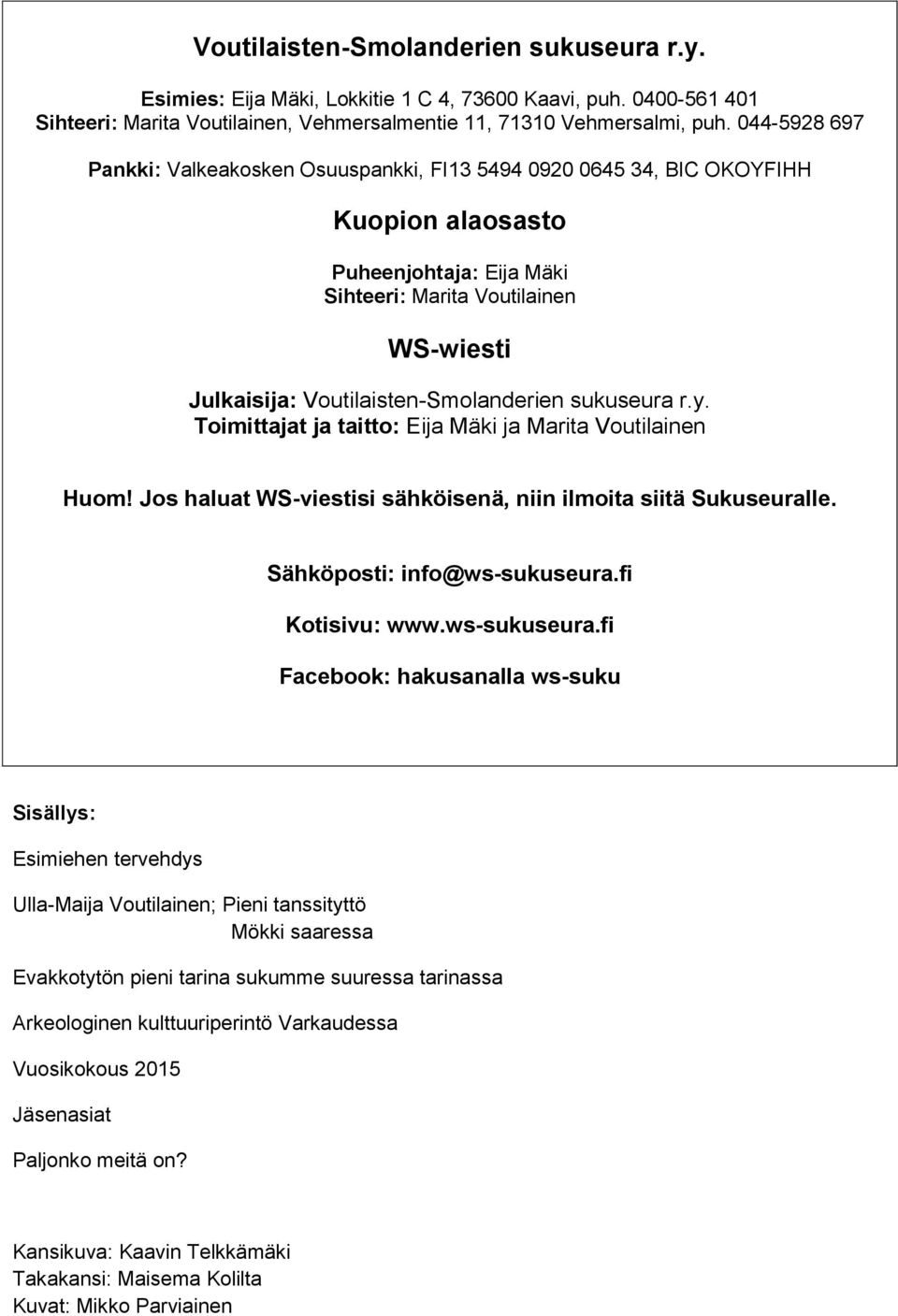 Voutilaisten-Smolanderien sukuseura r.y. Toimittajat ja taitto: Eija Mäki ja Marita Voutilainen Huom! Jos haluat WS-viestisi sähköisenä, niin ilmoita siitä Sukuseuralle. Sähköposti: info@ws-sukuseura.