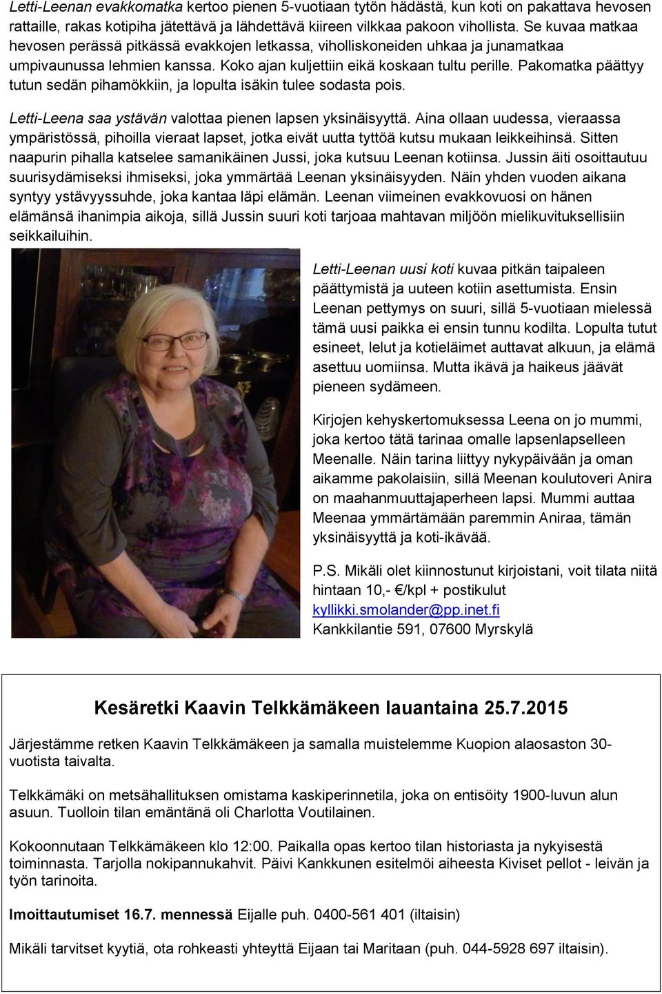 Pakomatka päättyy tutun sedän pihamökkiin, ja lopulta isäkin tulee sodasta pois. Letti-Leena saa ystävän valottaa pienen lapsen yksinäisyyttä.