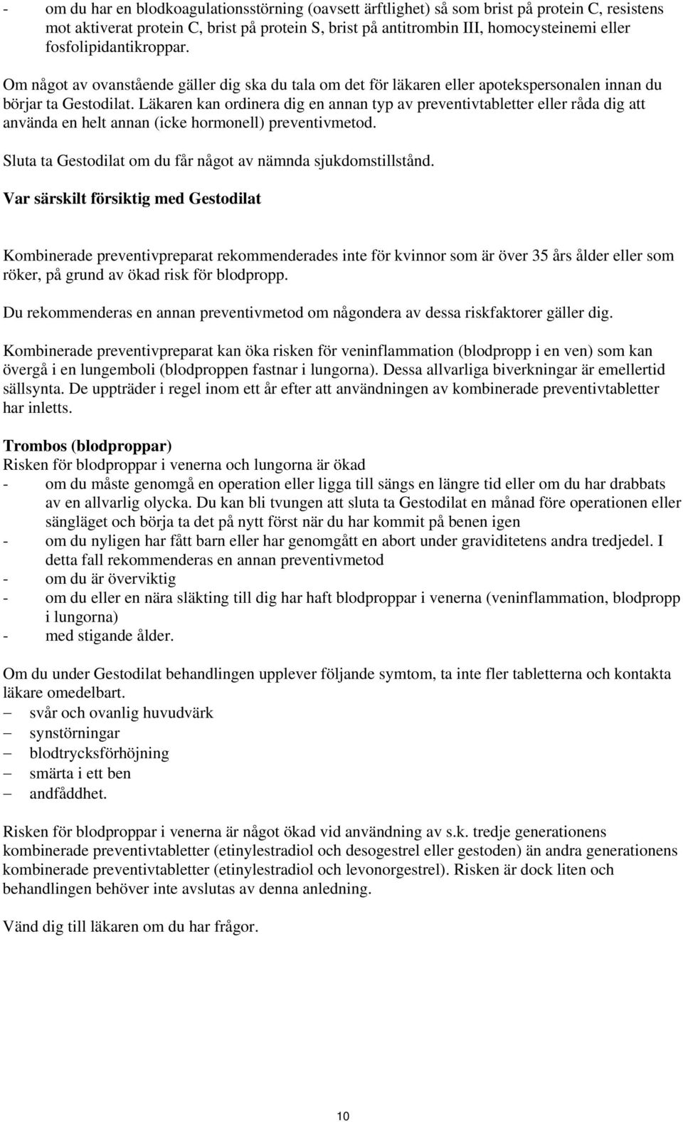 Läkaren kan ordinera dig en annan typ av preventivtabletter eller råda dig att använda en helt annan (icke hormonell) preventivmetod. Sluta ta Gestodilat om du får något av nämnda sjukdomstillstånd.